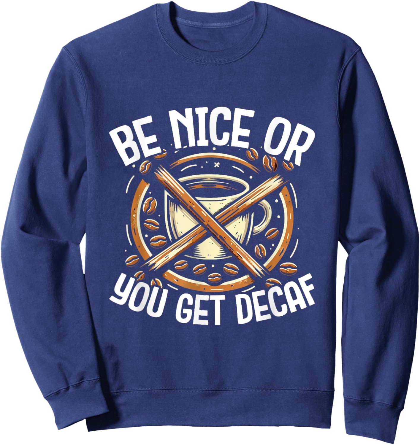 Be Nice Or You Get Decaf - For Coffee Lovers and Baristas Sweatshirt - Sweatshirt | Navy