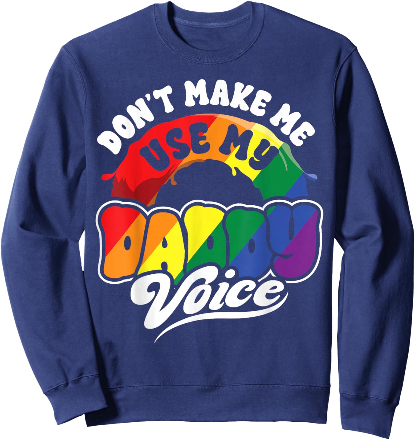 LGBT Gay Pride Month Dont Make Me Use My Daddy Voice Funny Sweatshirt - Sweatshirt | Navy