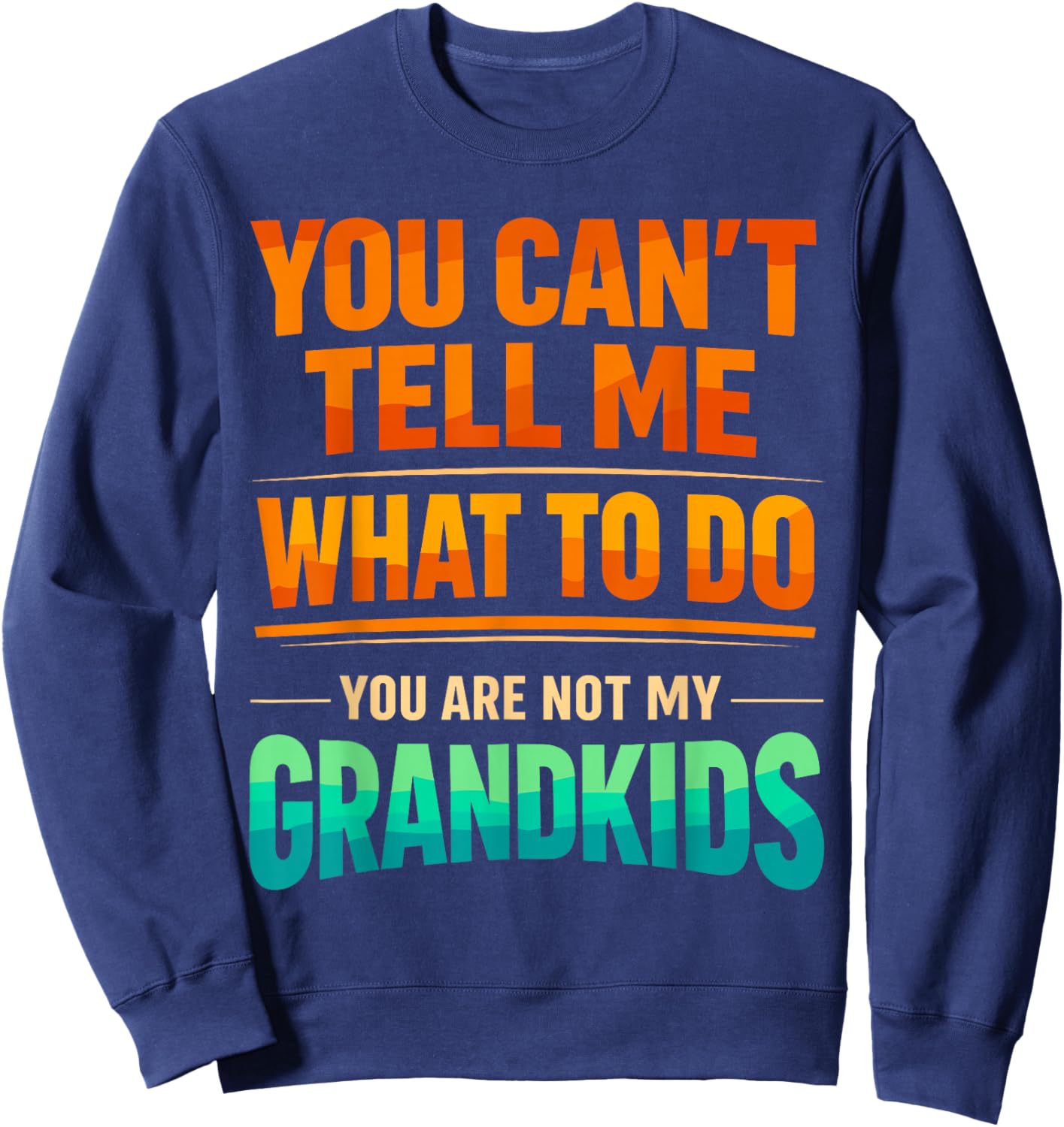 You Can't Tell Me What to Do You are Not My Grandkids Sweatshirt - Sweatshirt | Navy
