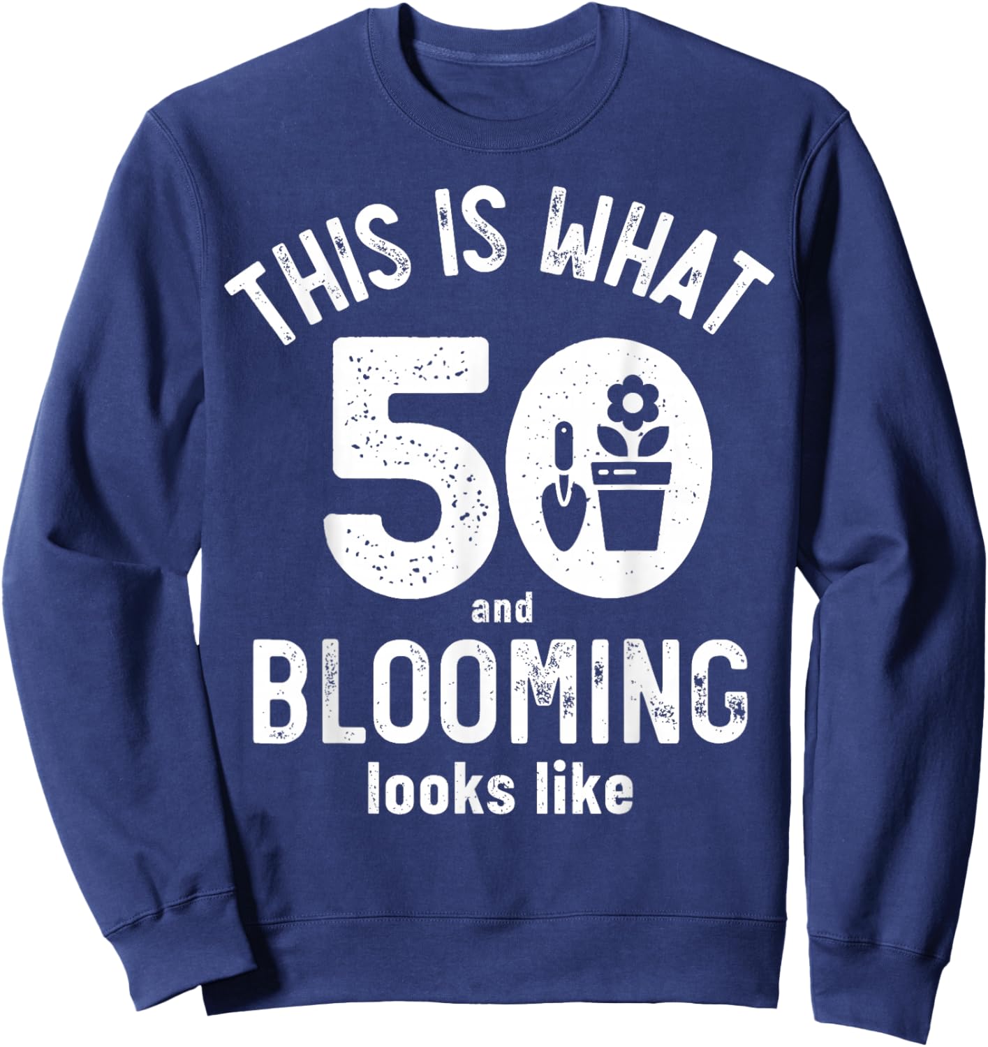 Funny 50th Birthday 50 Years Old Gardening Birthday Gifts Sweatshirt - Sweatshirt | Navy