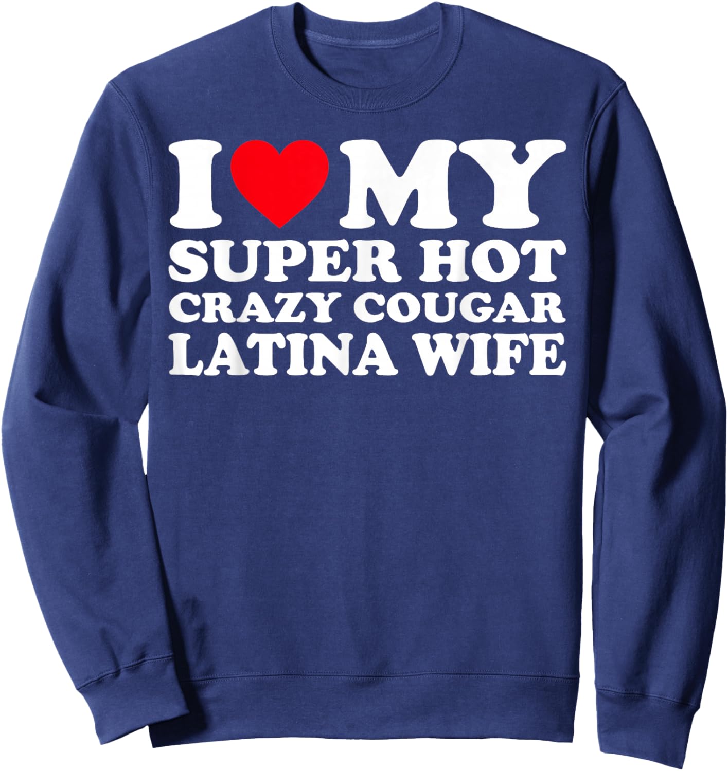 I Love My Super Hot Crazy Cougar Latina Wife Sweatshirt - Sweatshirt | Navy