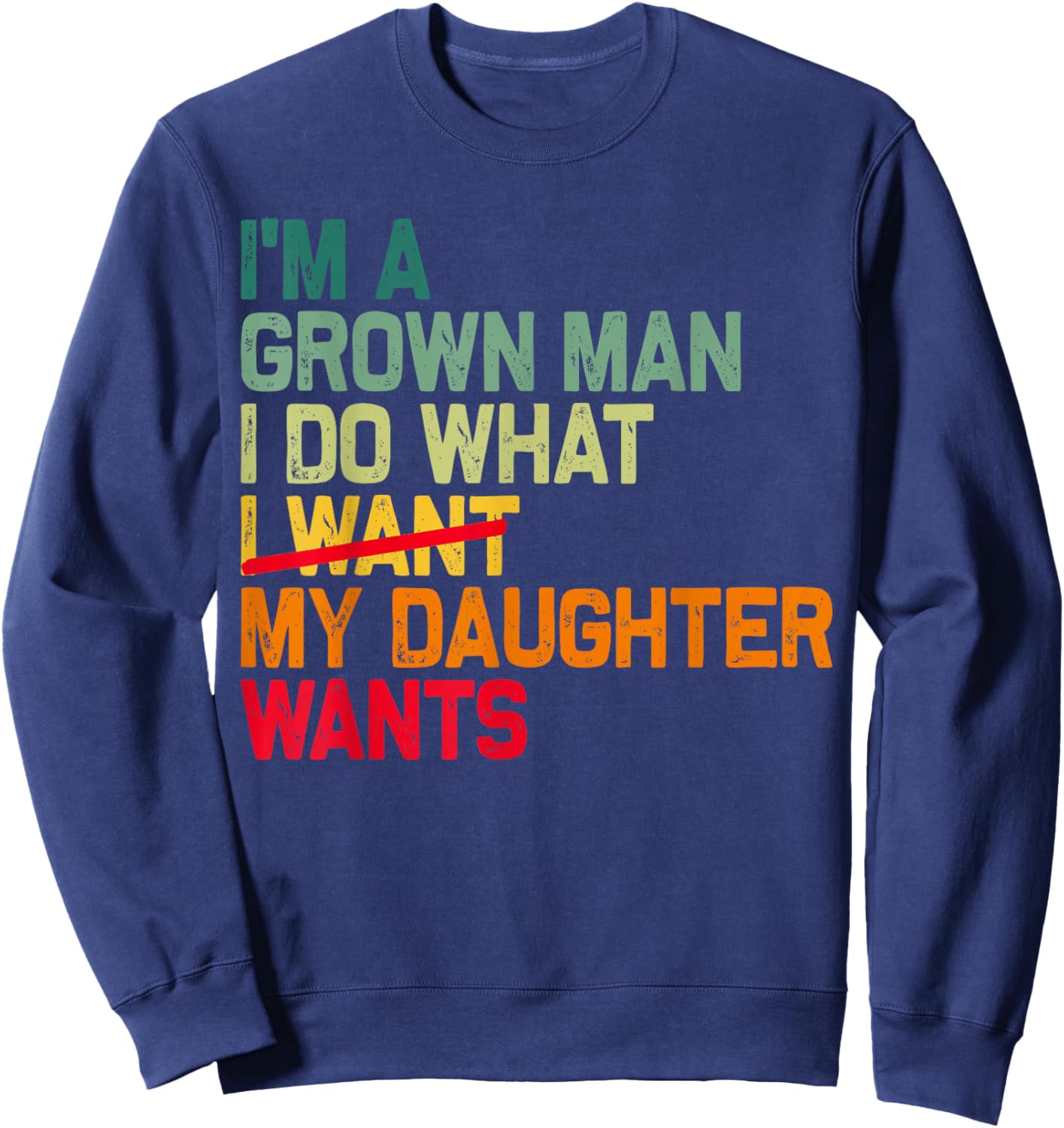 Funny Dad Father I'm A Grown Man I Do What My Daughter Wants Sweatshirt - Sweatshirt | Navy