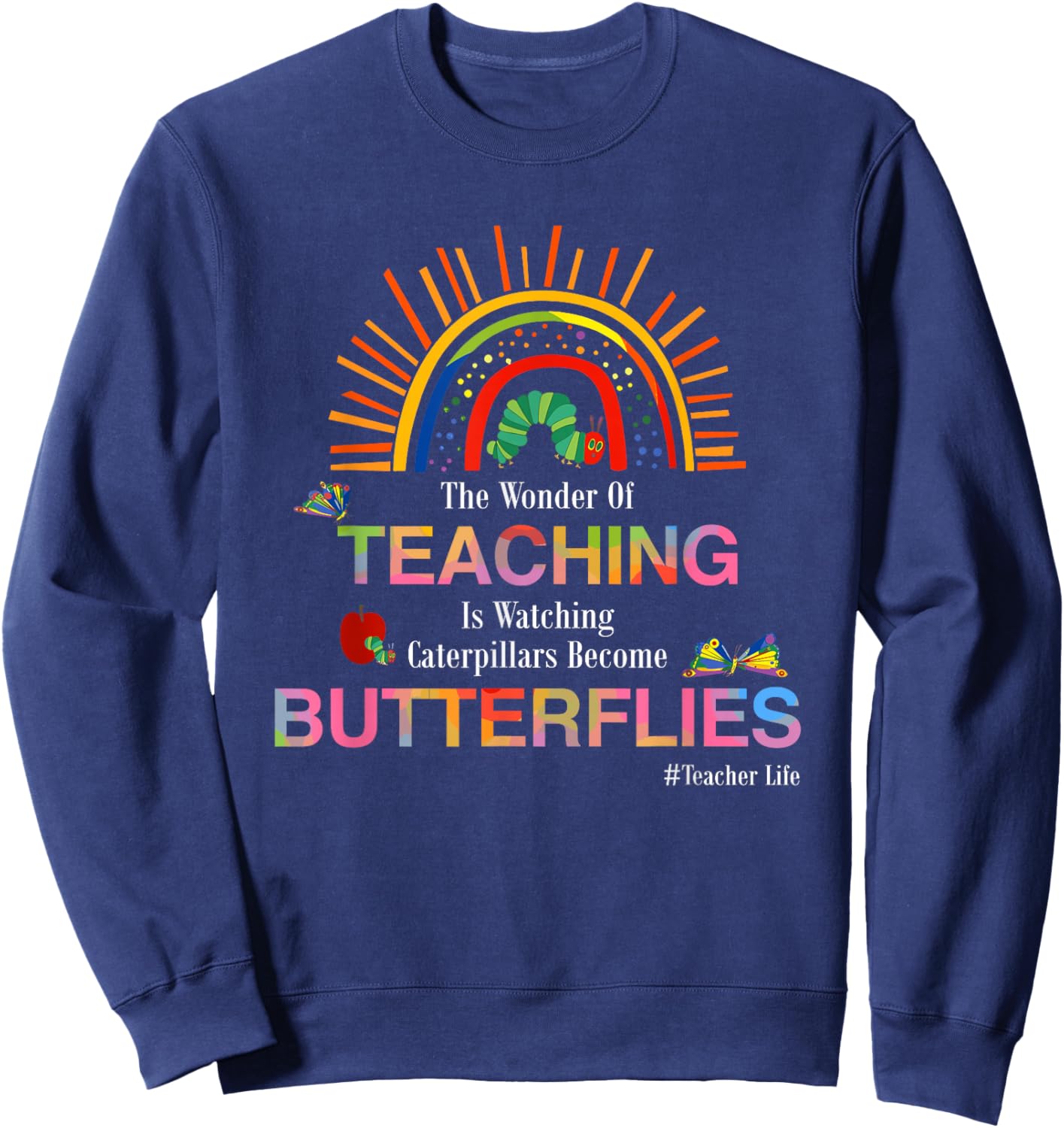 The Wonder Of Teaching Is Watching Caterpillars Become Sweatshirt - Sweatshirt | Navy