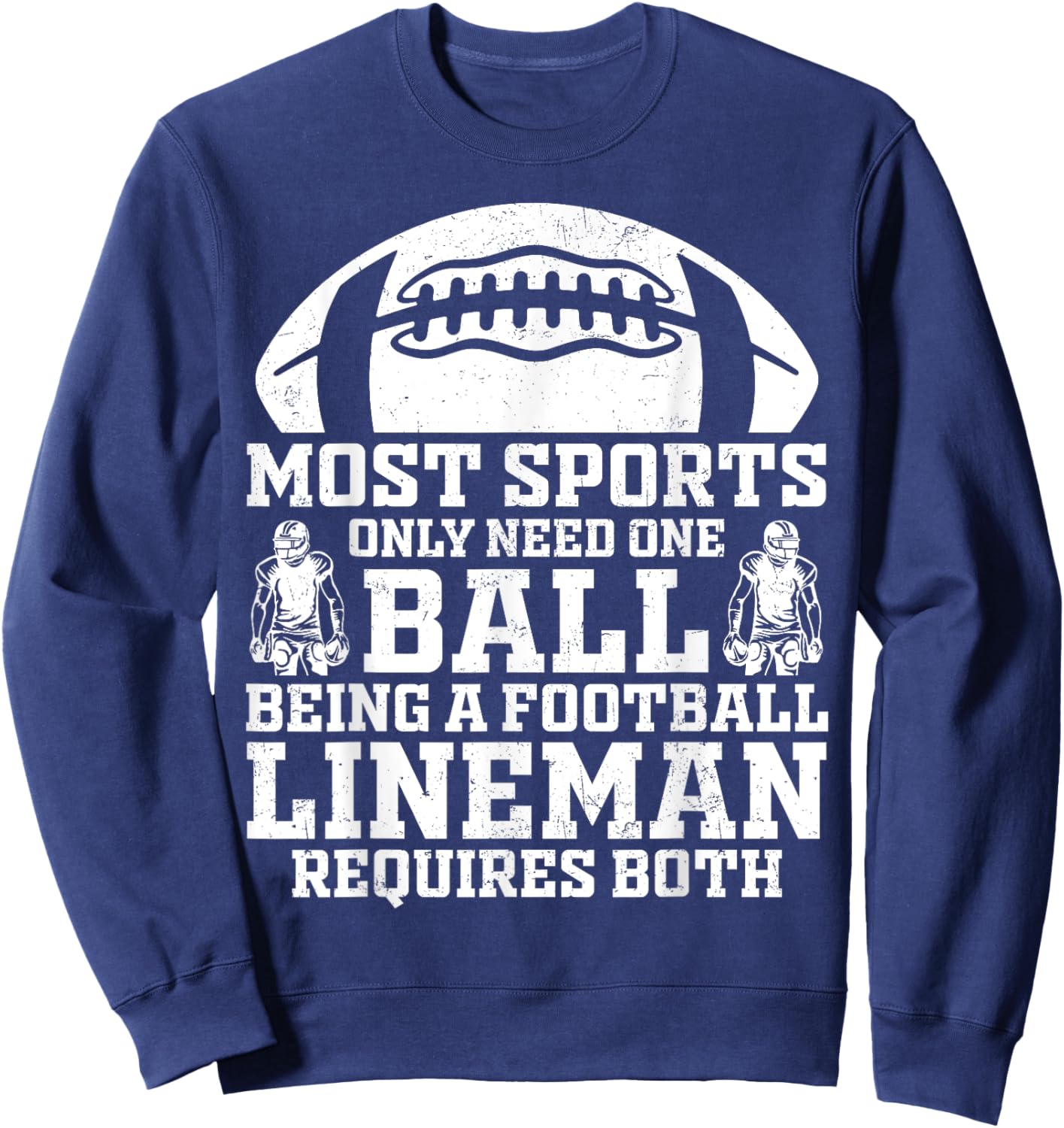 Most Sports Only Need One Ball Football Lineman Require Both Sweatshirt - Sweatshirt | Navy