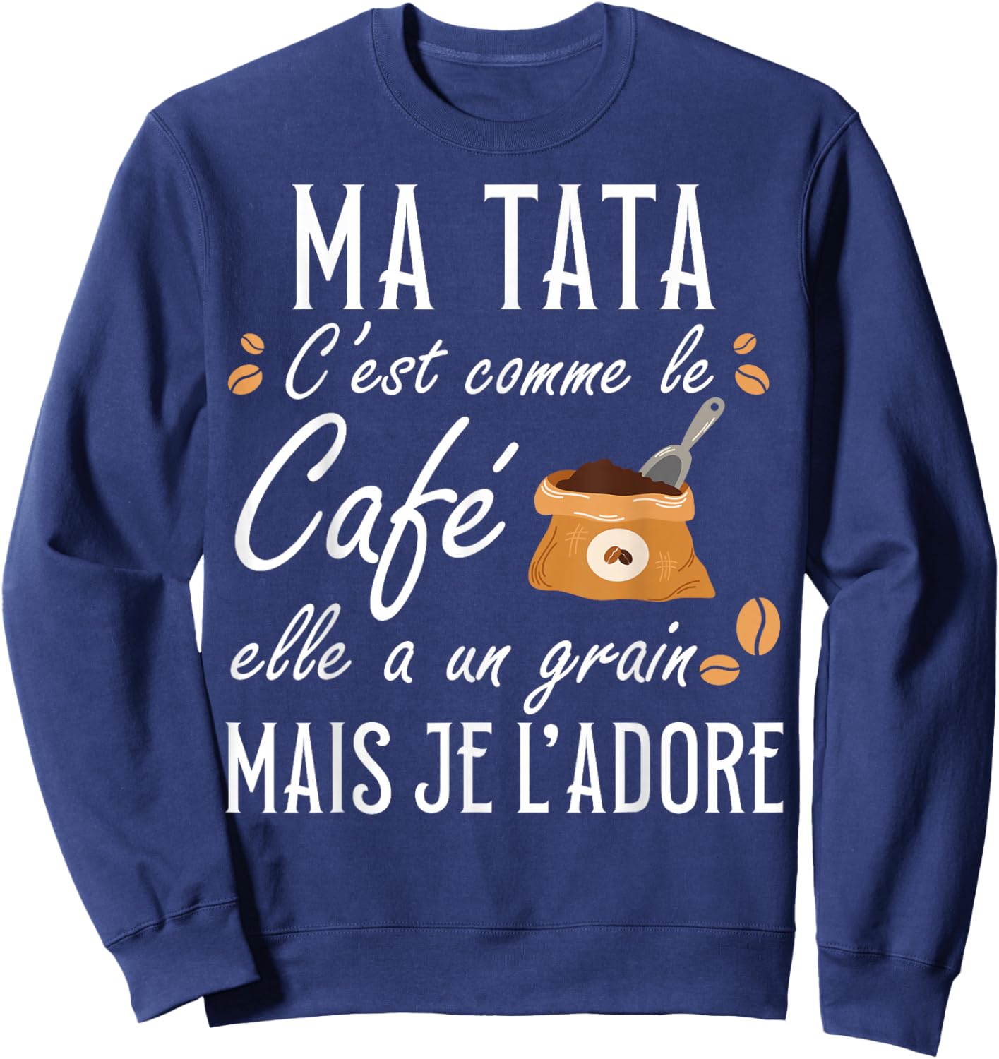 My Tata It's Like Coffee She Has A Grain Je Adore Sweatshirt - Sweatshirt | Navy