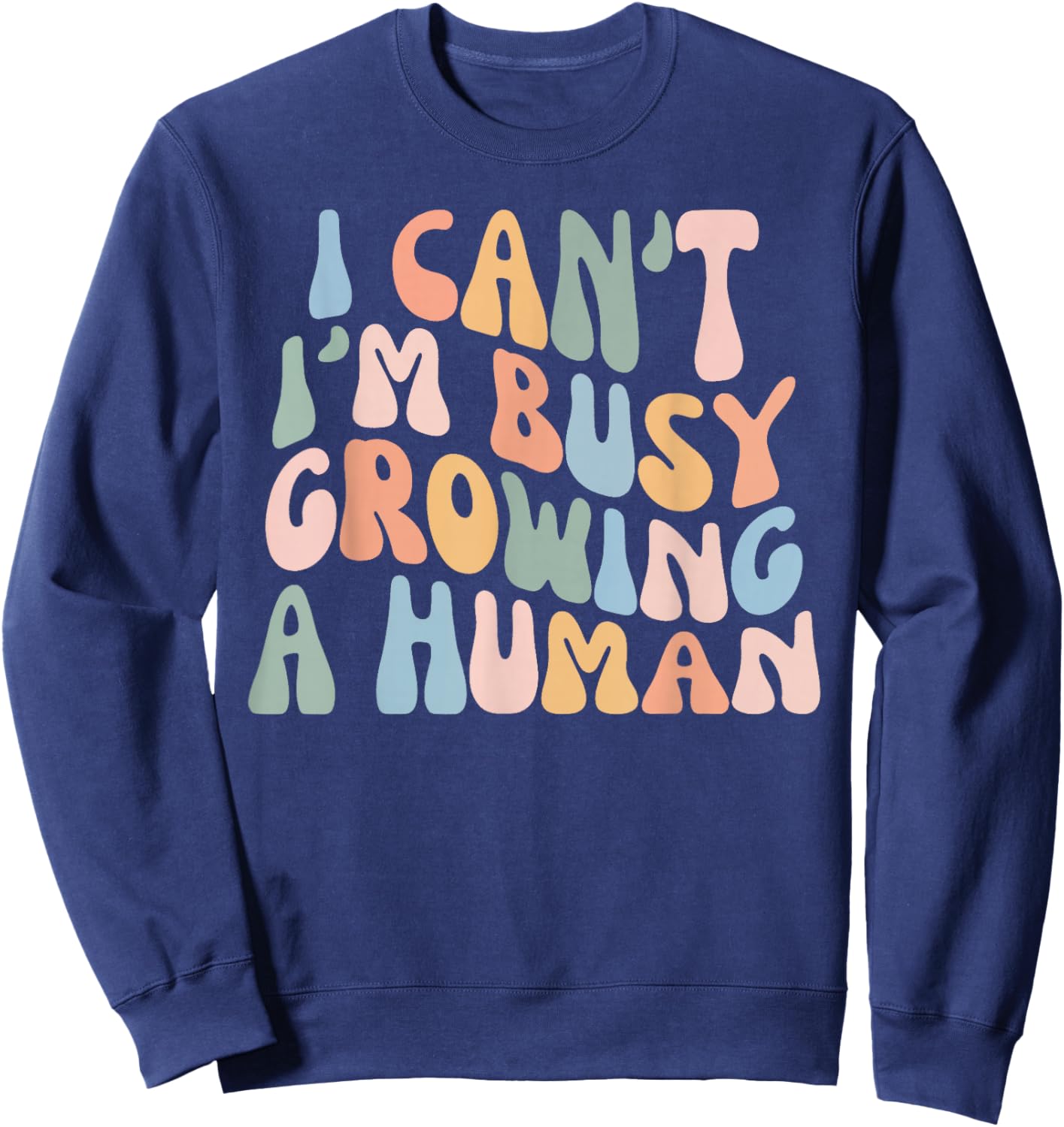 I Can't I'm Busy Growing A Human Pregnancy Mom Mother's Day Sweatshirt - Sweatshirt | Navy