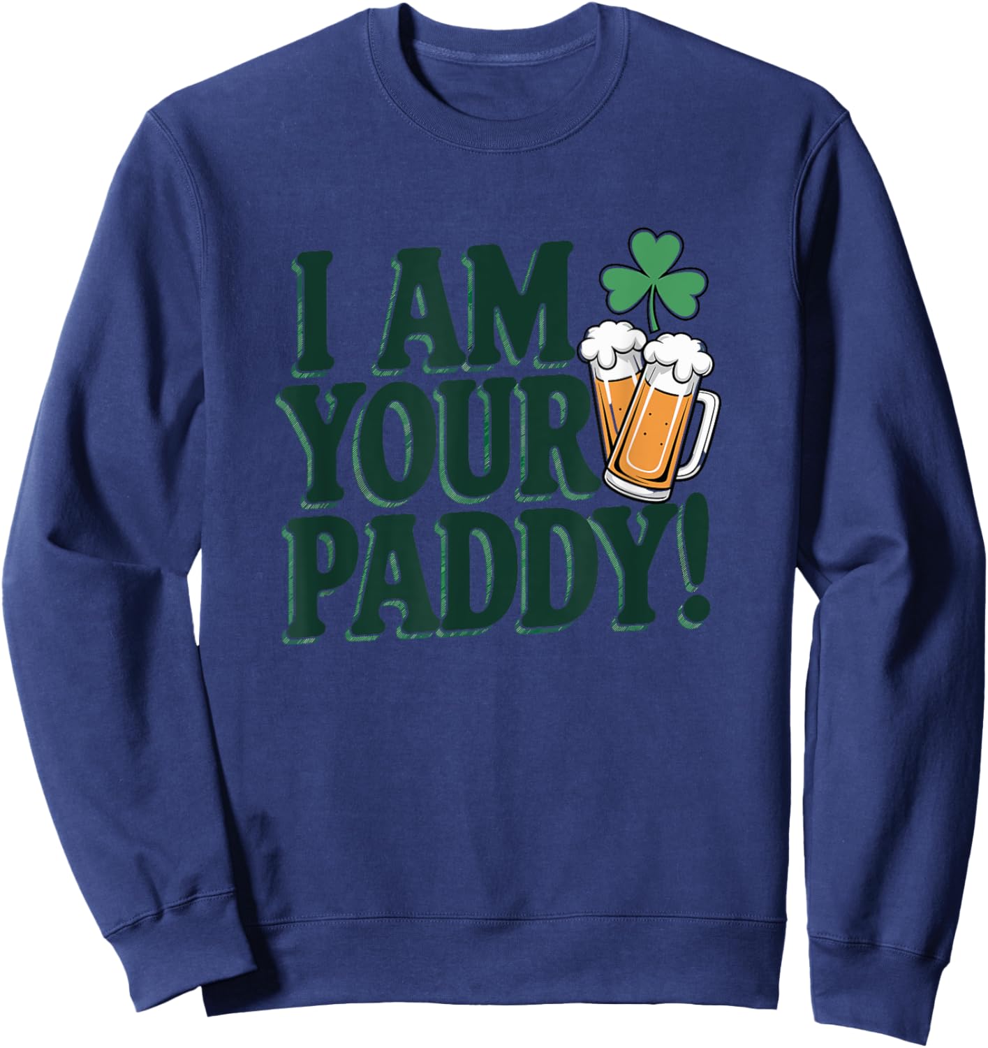 I Am Your Paddy Funny St. Patrick's Day Sweatshirt - Sweatshirt | Navy