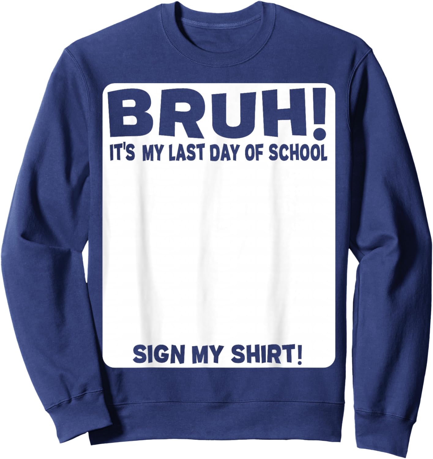 Student Signature Bruh! It's My Last Day of School - Sign My Sweatshirt - Sweatshirt | Navy