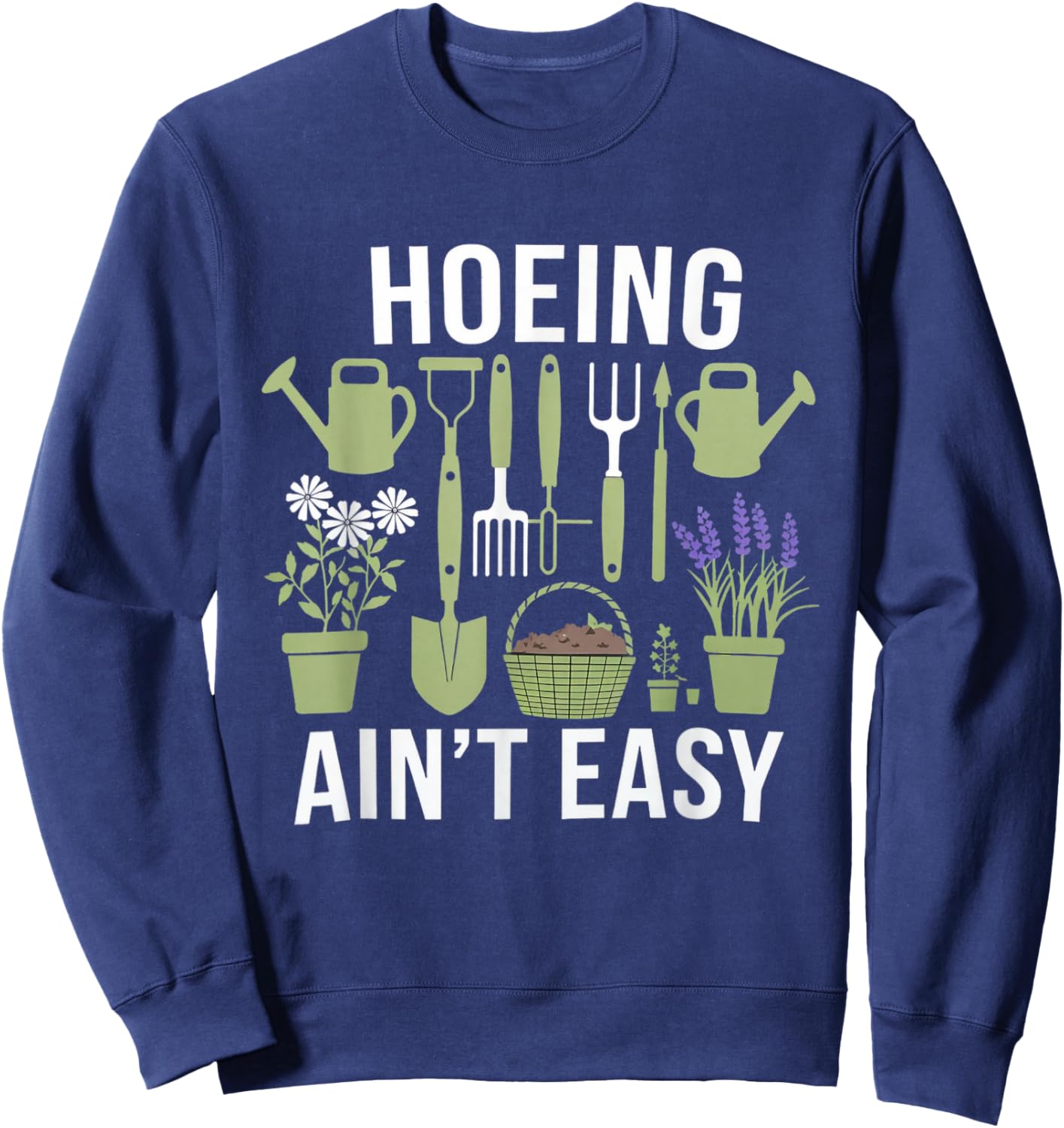Funny Garden Hoeing Aint Easy Gardening Gardener Men Women Sweatshirt - Sweatshirt | Navy