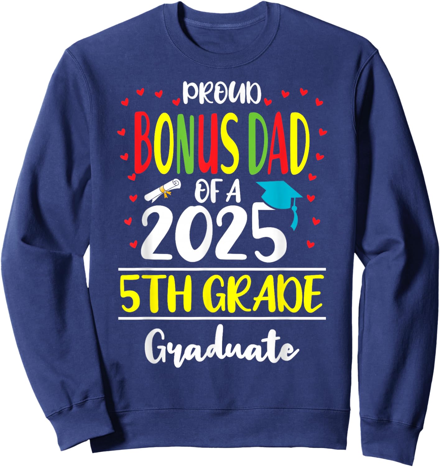 Proud Bonus Dad of a Class of 2025 5th Grade Graduate Sweatshirt - Sweatshirt | Navy