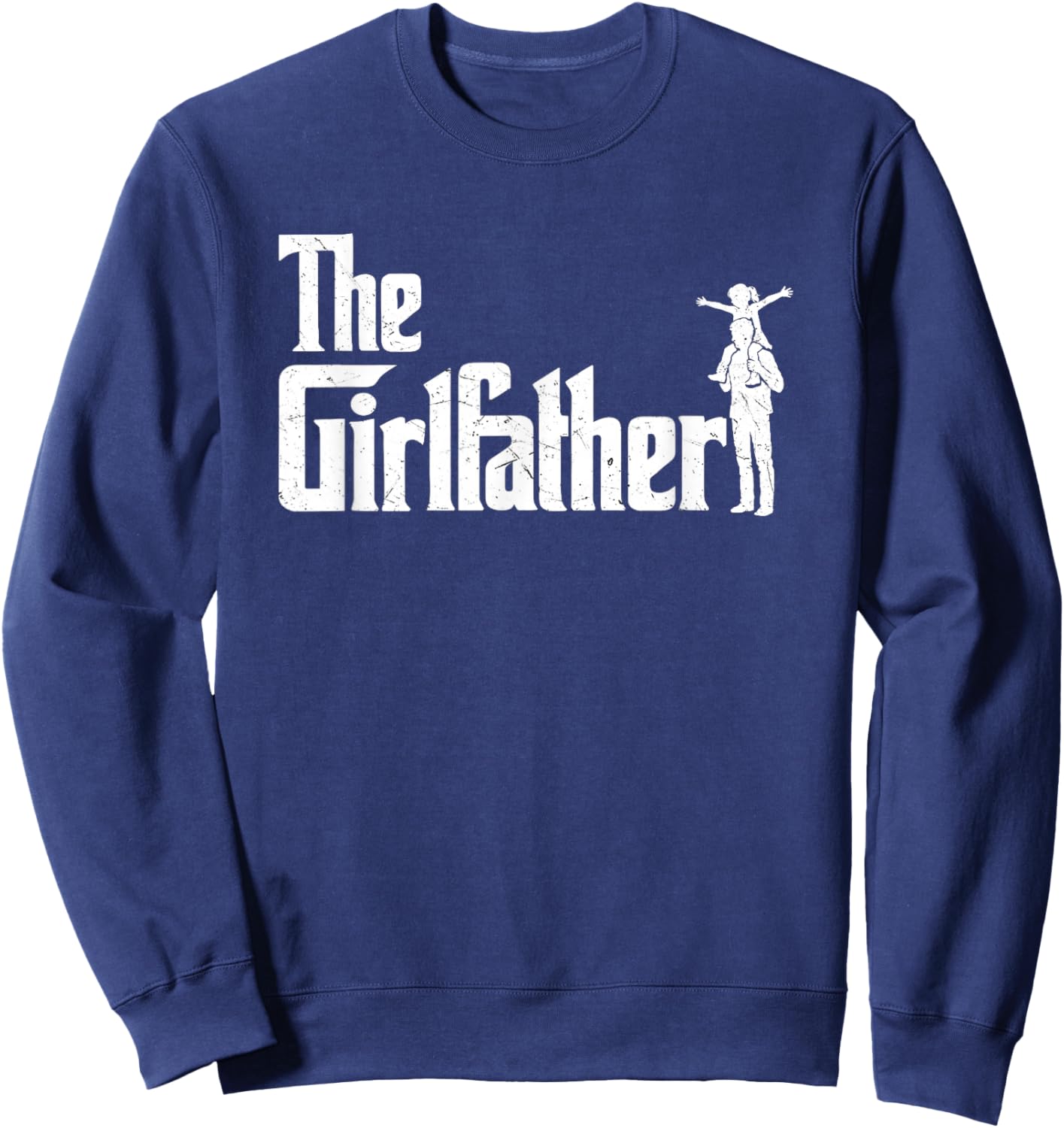 Dad of A Girl The Girlfather Funny Dad of Girls Father's Day Sweatshirt - Sweatshirt | Navy