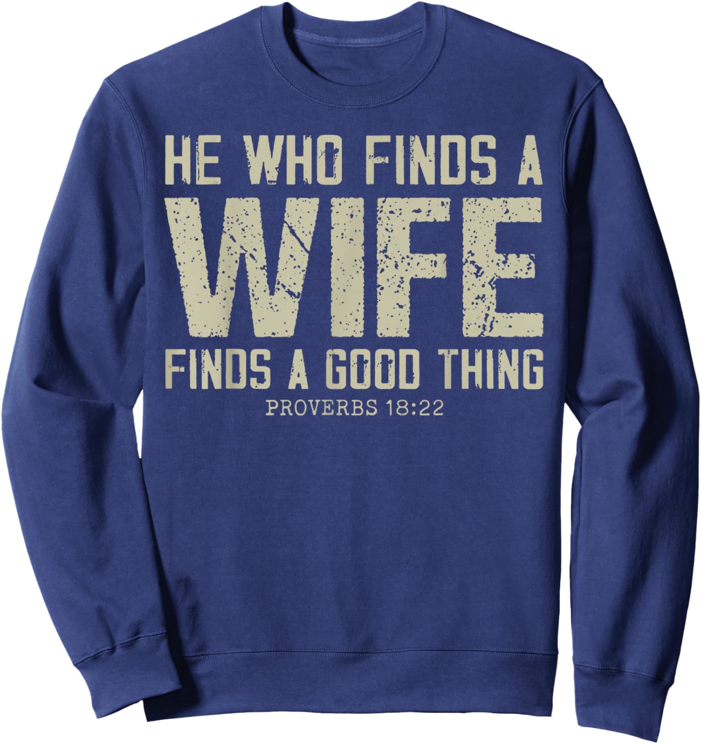 He Who Finds A Wife Finds A Good Thing Proverbs 18:22 Sweatshirt - Sweatshirt | Navy