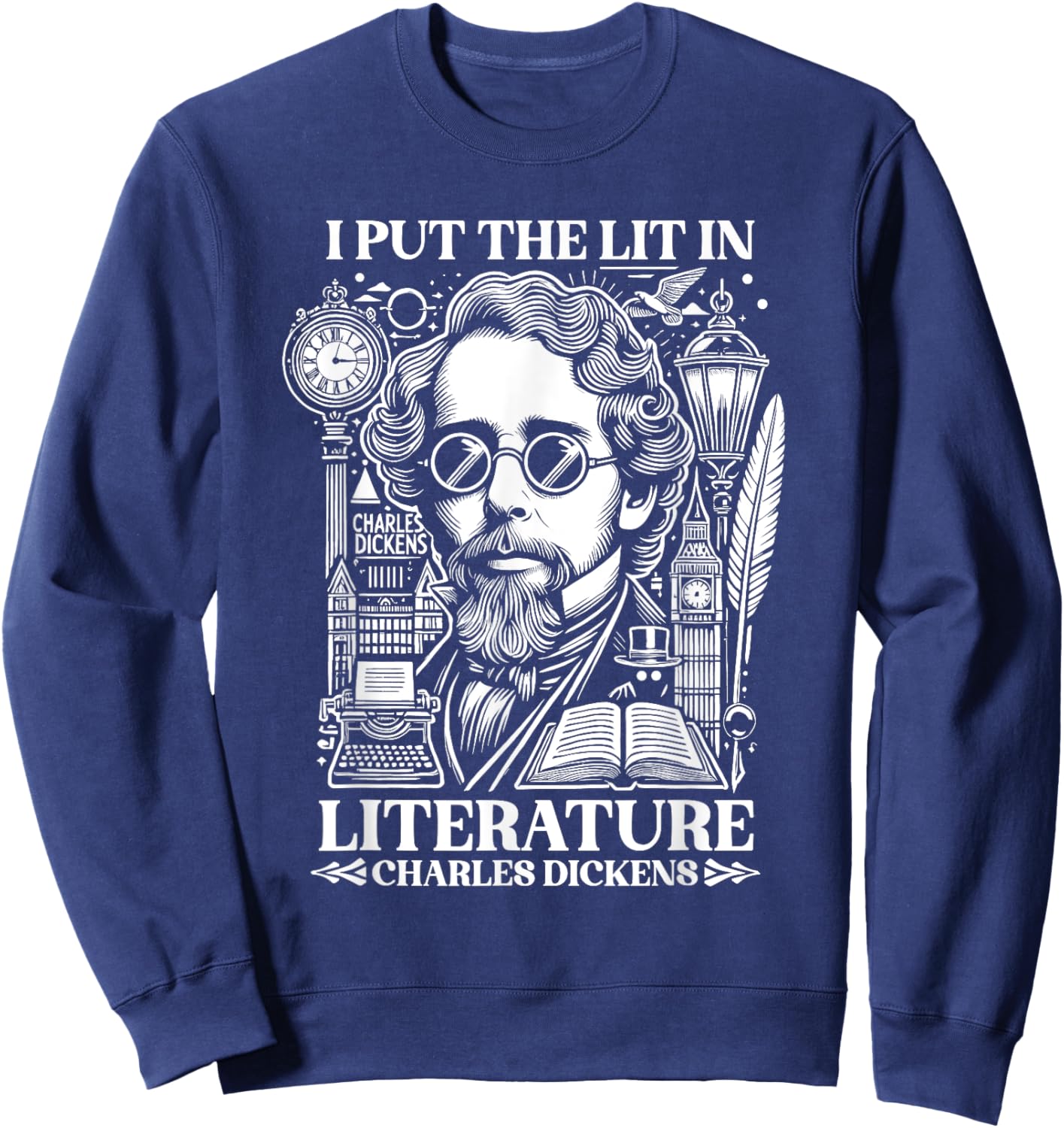 Charles Dickens I Put the Lit in Literature Author Writer Sweatshirt - Sweatshirt | Navy