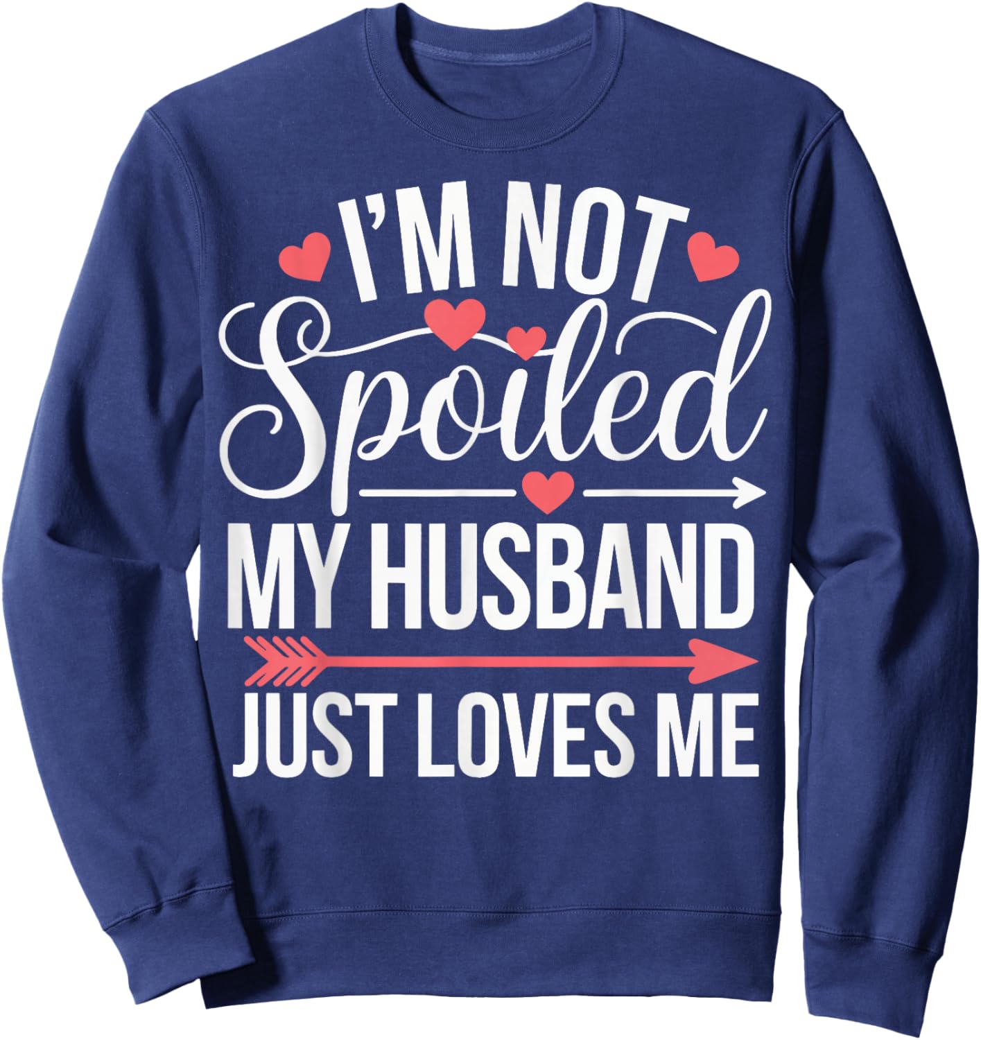 I'm Not Spoiled My Husband Just Loves Me Sweatshirt - Sweatshirt | Navy