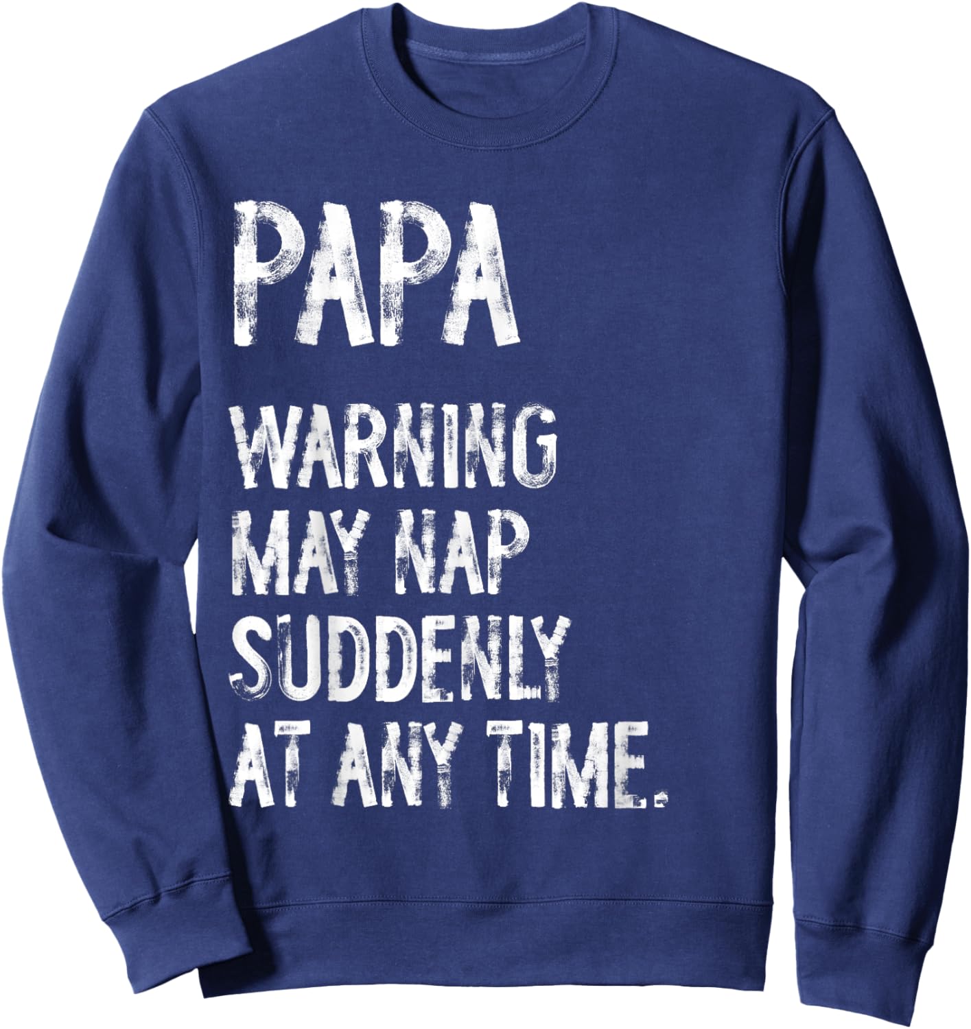 Papa Warning May Nap Suddenly At Any Time Funny Dad Grandpa Sweatshirt - Sweatshirt | Navy