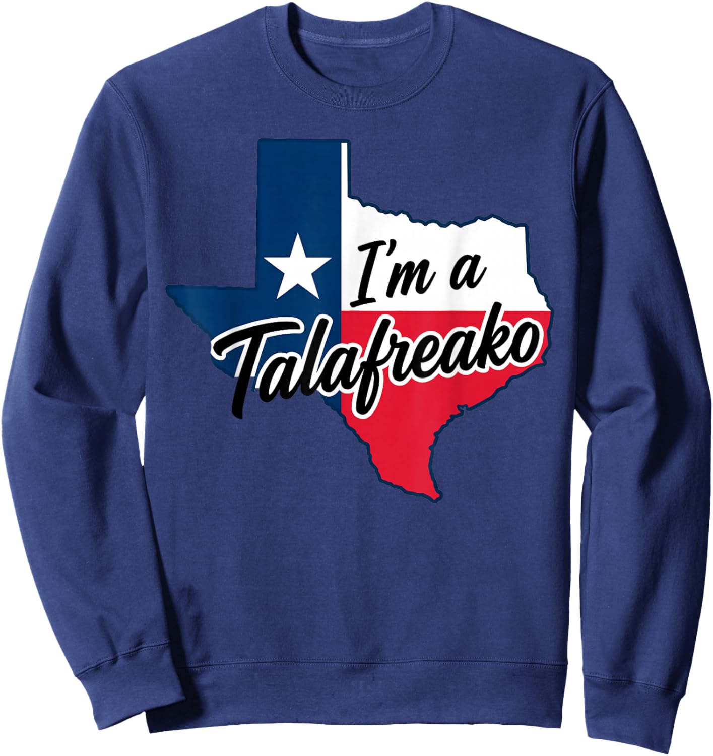 I'm a Talafreako Funny Texas Pride Sweatshirt - Sweatshirt | Navy