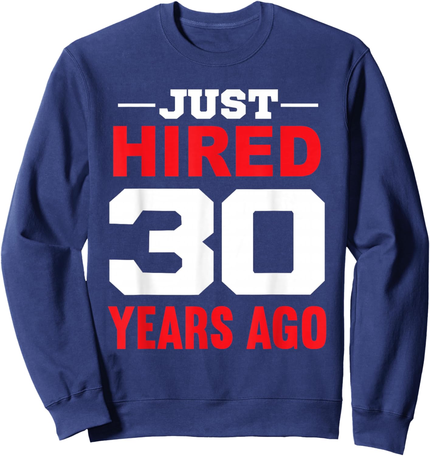 Just Hired 30 Years Ago Funny 30th Work Anniversary Sweatshirt - Sweatshirt | Navy