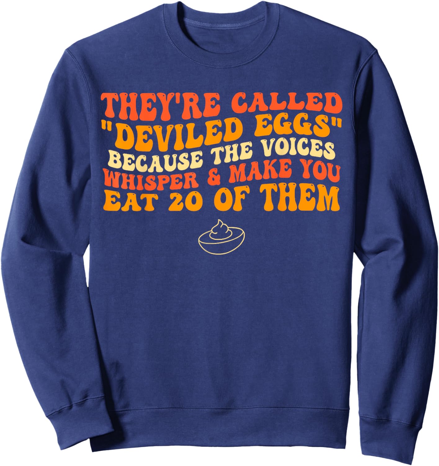 They're Called "Deviled Eggs" Because The Voices Whisper Sweatshirt - Sweatshirt | Navy