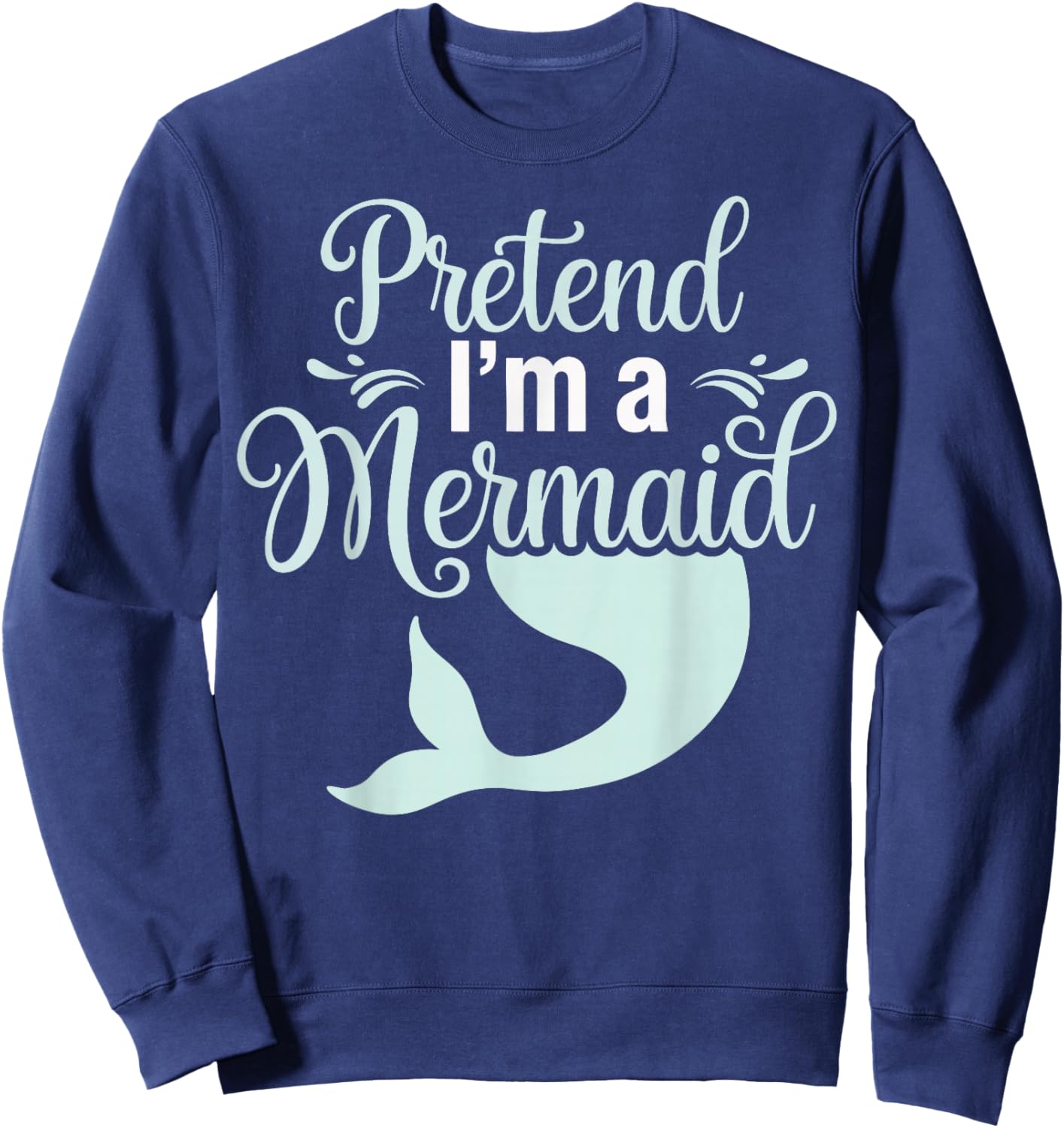 Pretend I'm A Mermaid Sweatshirt - Sweatshirt | Navy