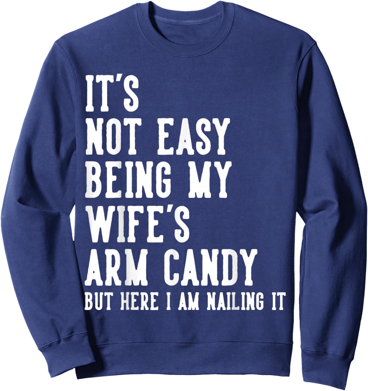 It's Not Easy Being My Wife's Arm Candy Gifts Husband Sweatshirt - Sweatshirt | Navy
