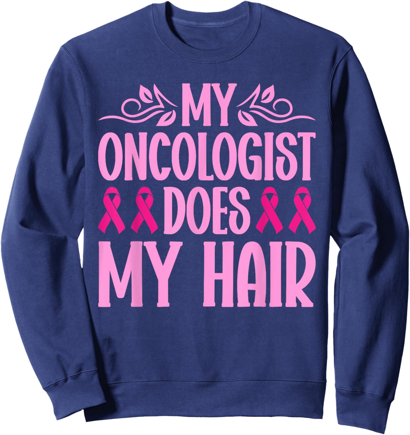 My Oncologist Does My Hair Breast Cancer Awareness Sweatshirt - Sweatshirt | Navy