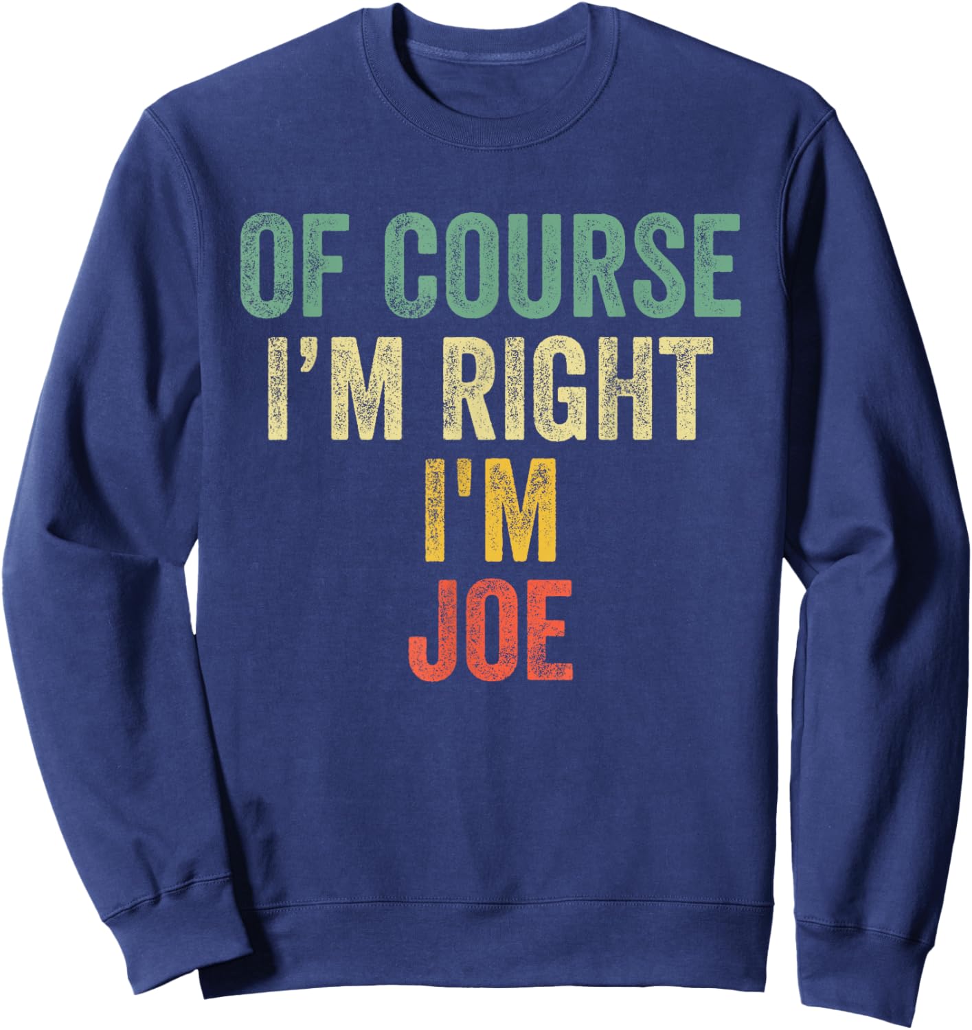 OF COURSE I'M RIGHT I'M JOE Shirt Birthday Gifts Funny Sweatshirt - Sweatshirt | Navy
