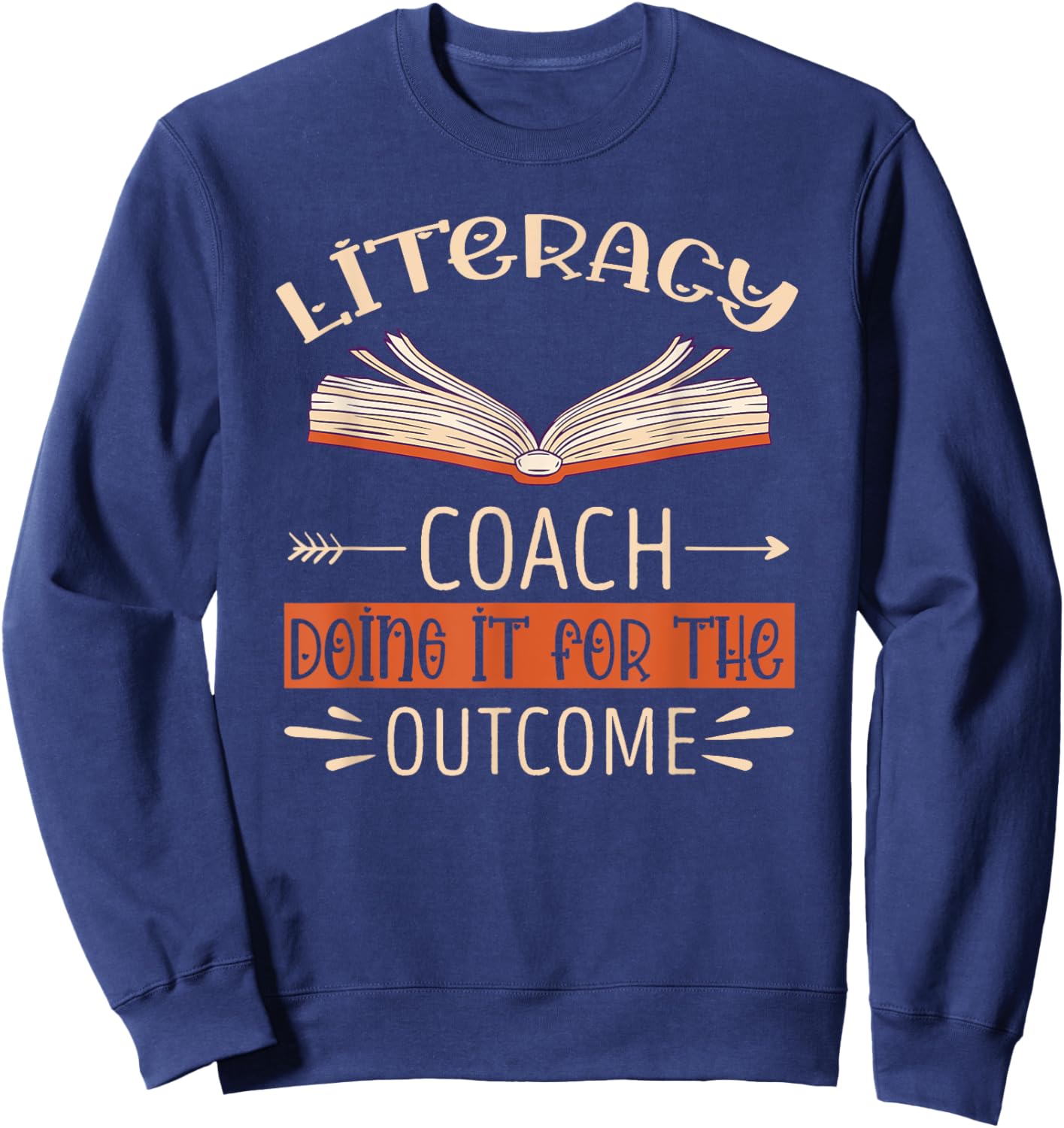 Literacy Coach Doing It For The Outcome Literacy Teacher Sweatshirt - Sweatshirt | Navy