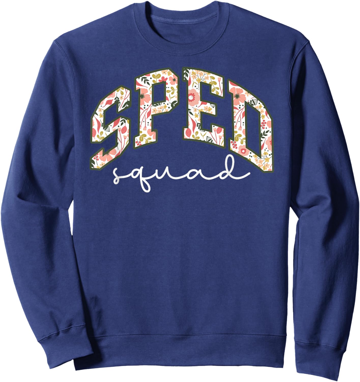 Floral Sped Squad Team Special Education Teacher Life Sweatshirt - Sweatshirt | Navy