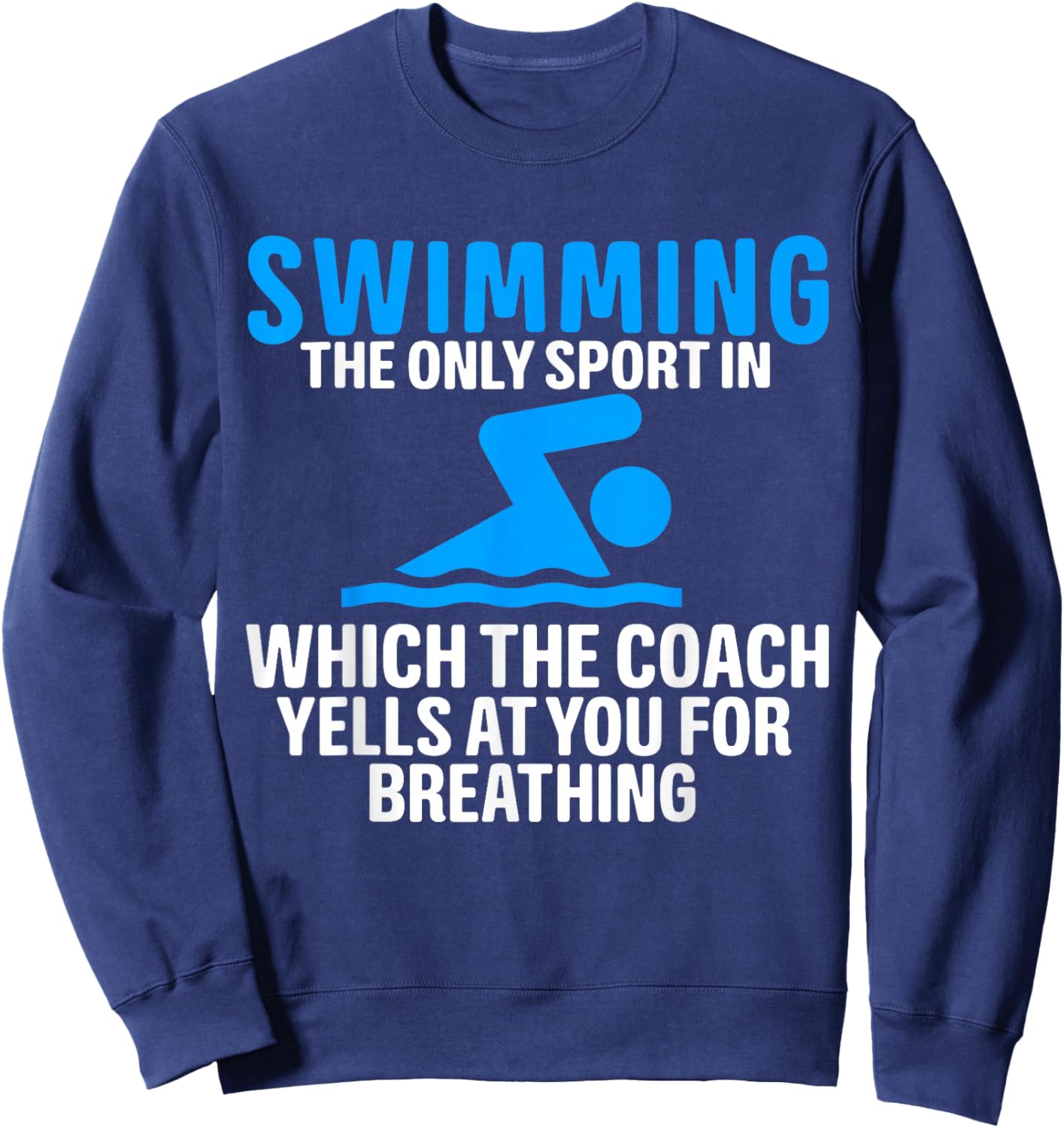 Swimming Only Sport Coach Yells at You for Breathing Sweatshirt - Sweatshirt | Navy
