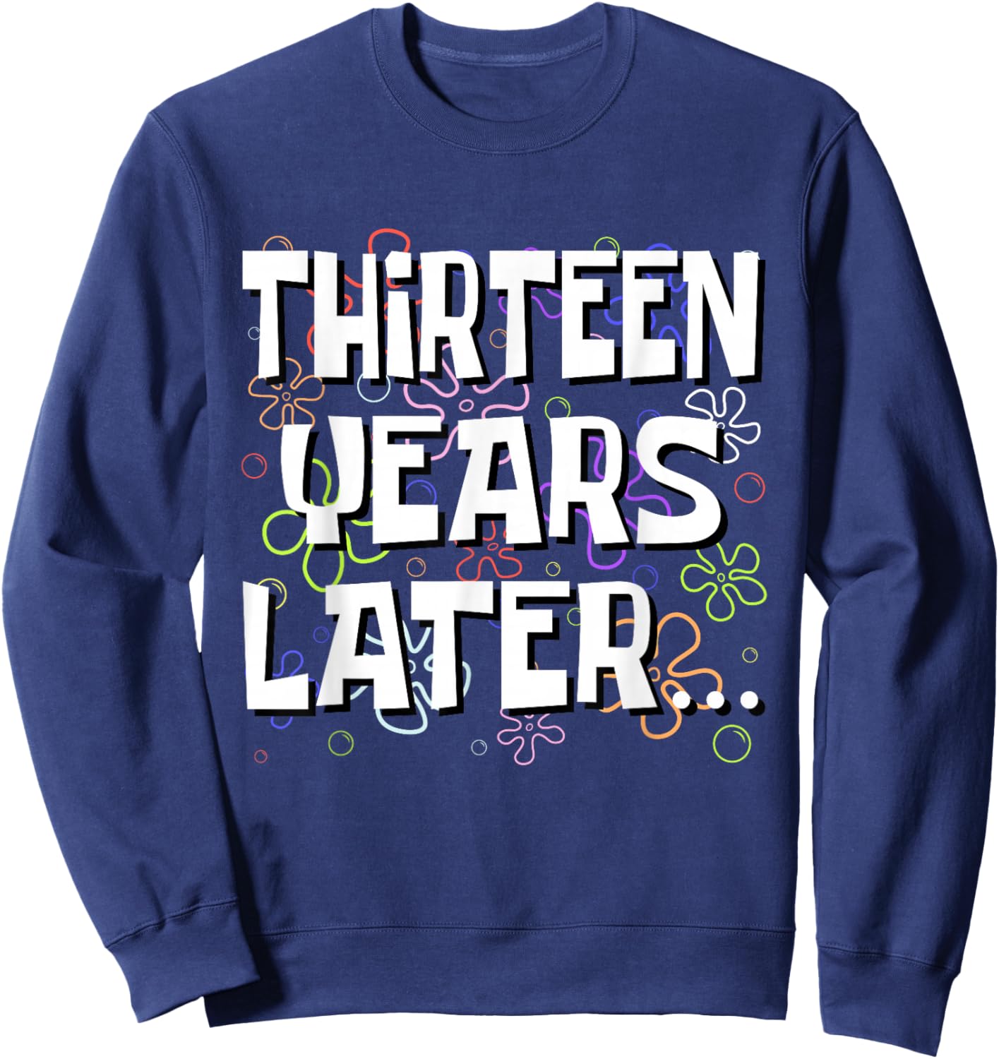Thirteen Years Later Funny Meme 13 Year Old 13th Birthday Sweatshirt - Sweatshirt | Navy