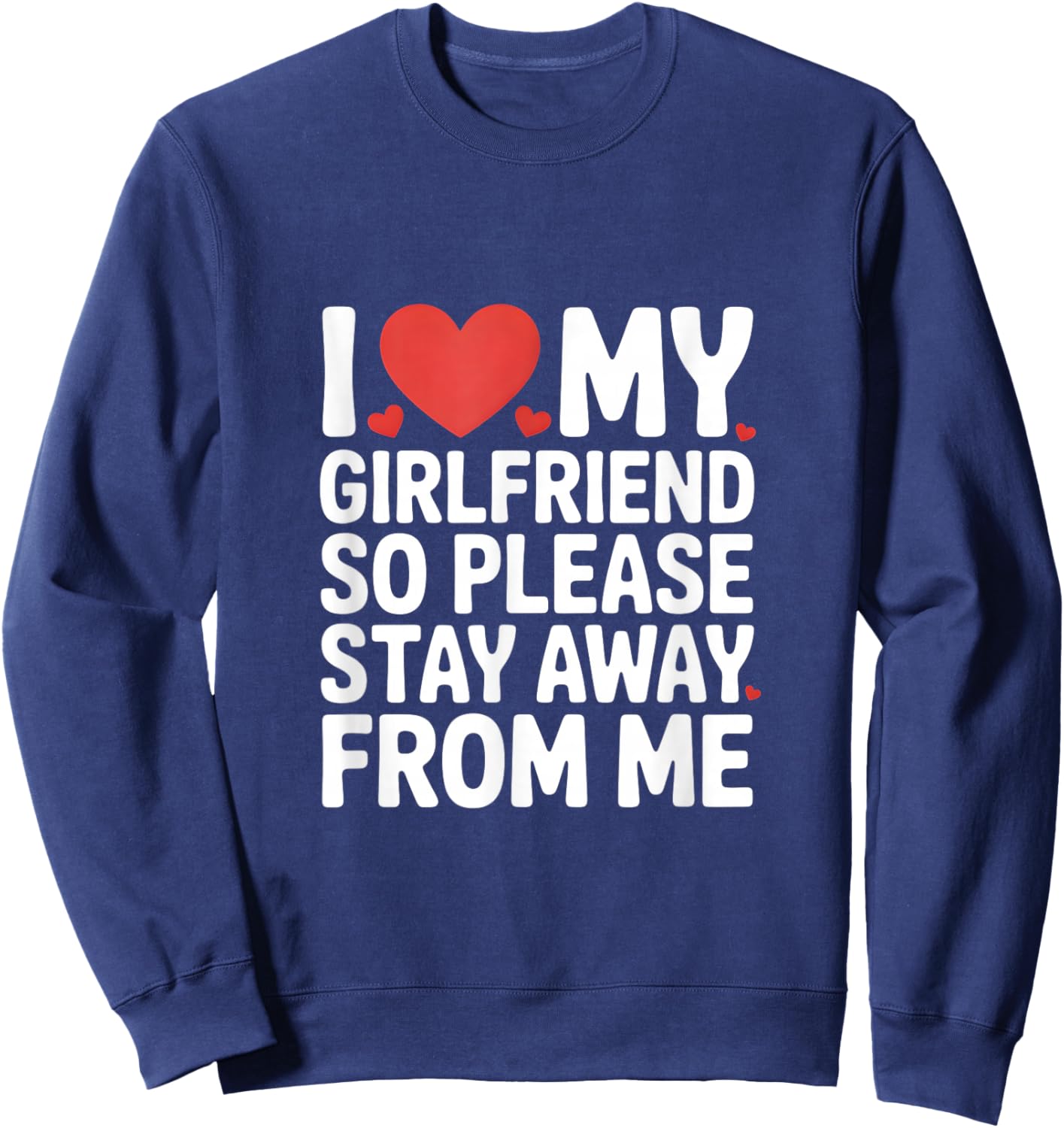 I Love My Girlfriend So Please Stay Away from Me Sweatshirt - Sweatshirt | Navy