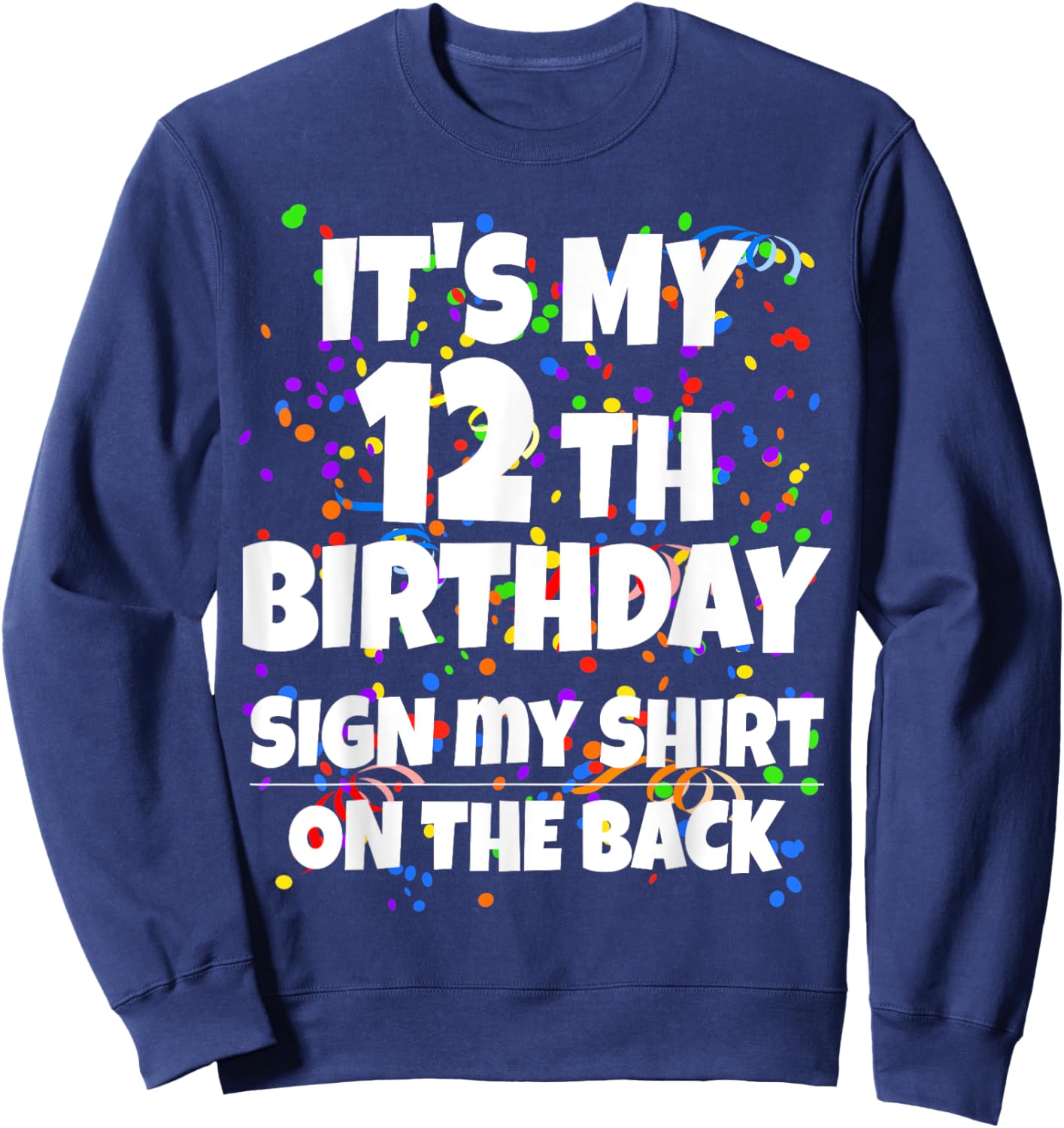 Its My 12th Birthday Sign My Shirt On The Back 12 Year Old Sweatshirt - Sweatshirt | Navy
