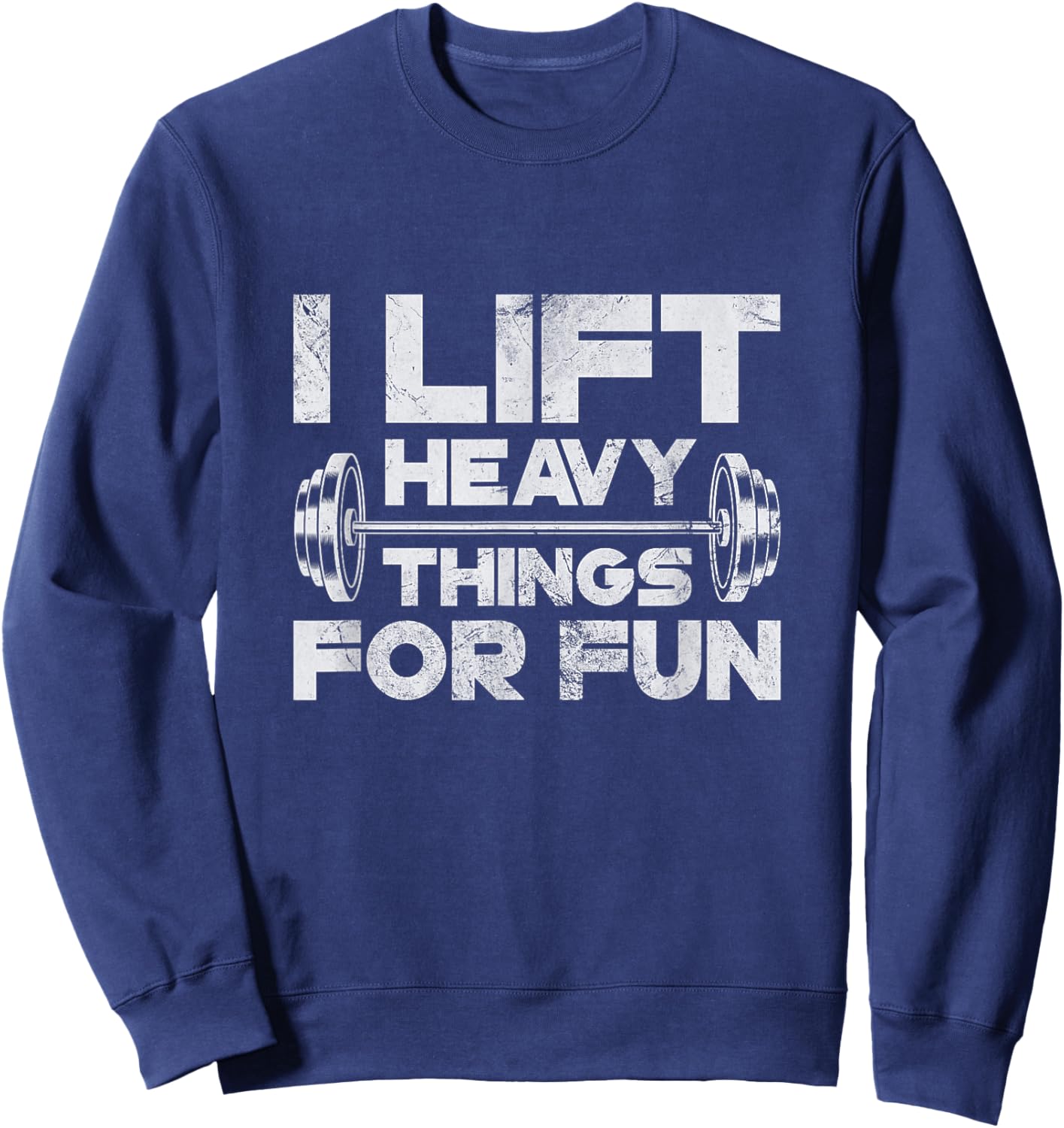 I Lift Heavy Things For Fun Weightlifting Gym Workout Grunge Sweatshirt - Sweatshirt | Navy