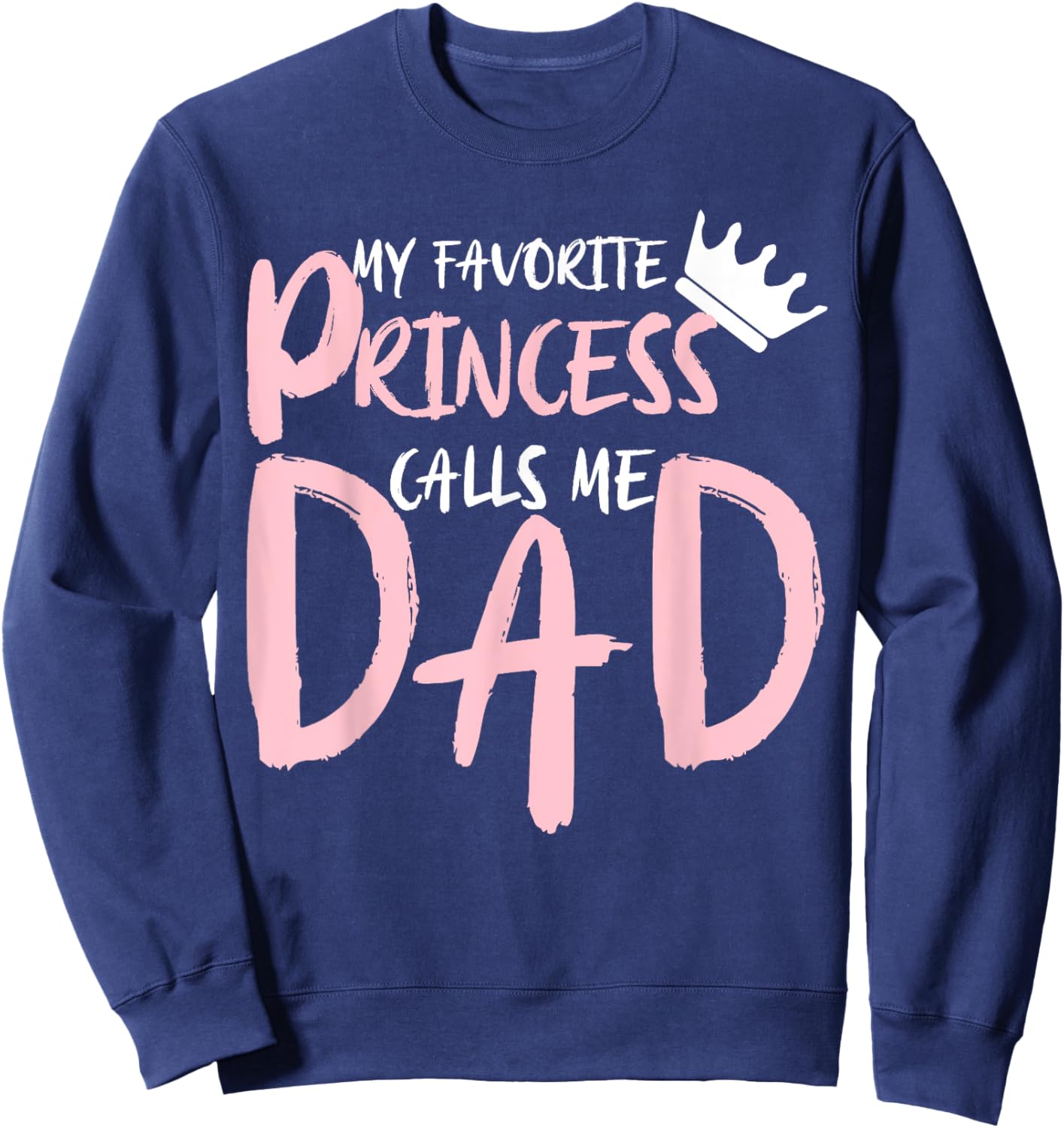 My Favorite Princess Calls Me Dad Happy Father's Day Sweatshirt - Sweatshirt | Navy