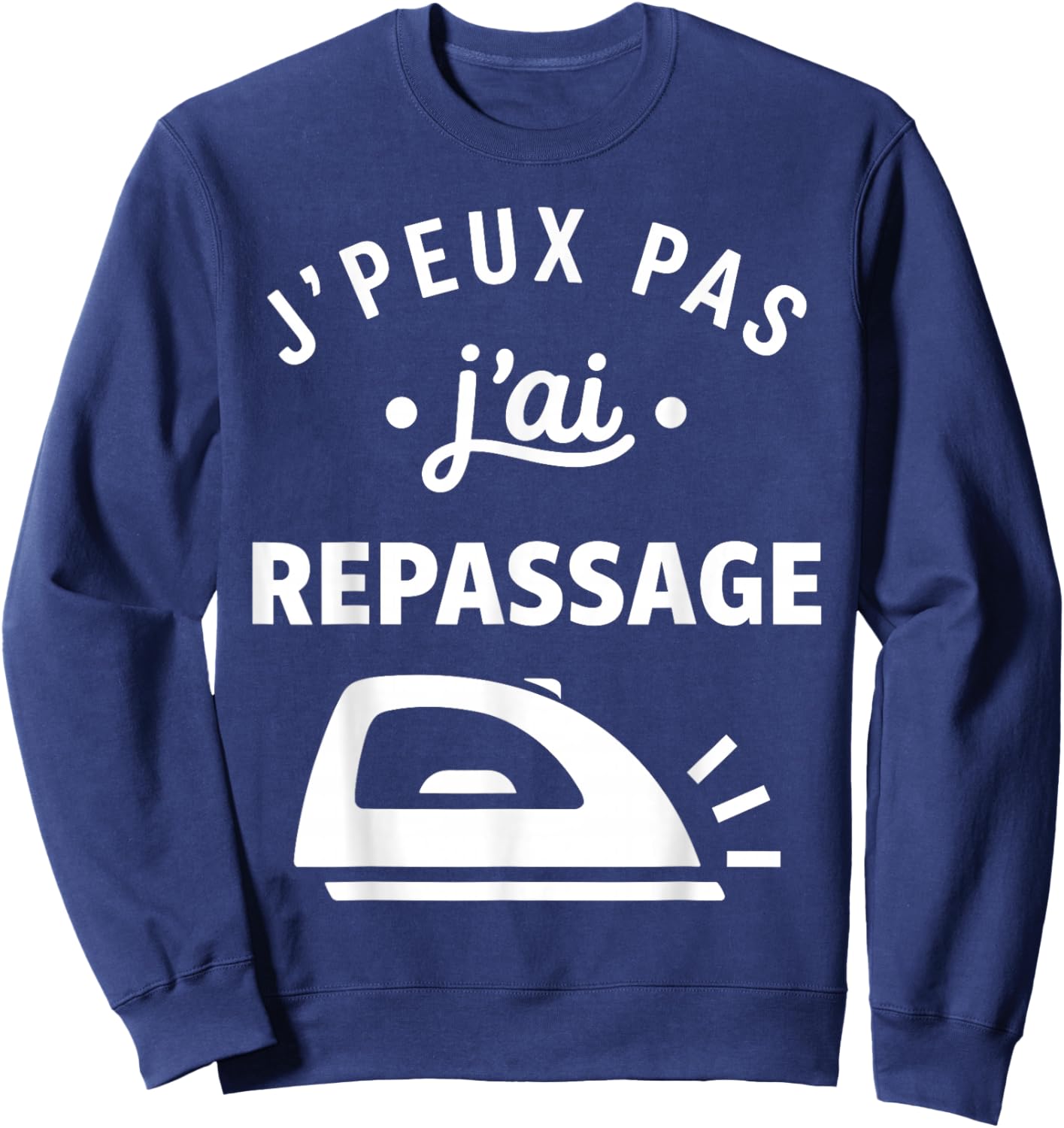Repasser Humour Ménage Drole J’Peux Pas J’AI Repassage Sweatshirt - Sweatshirt | Navy