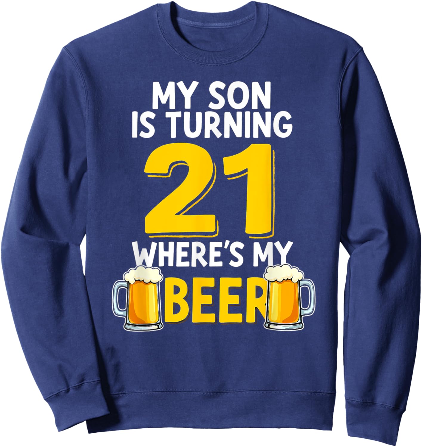 21st Birthday My Son Is Turning 21 Where's My Beer Sweatshirt - Sweatshirt | Navy