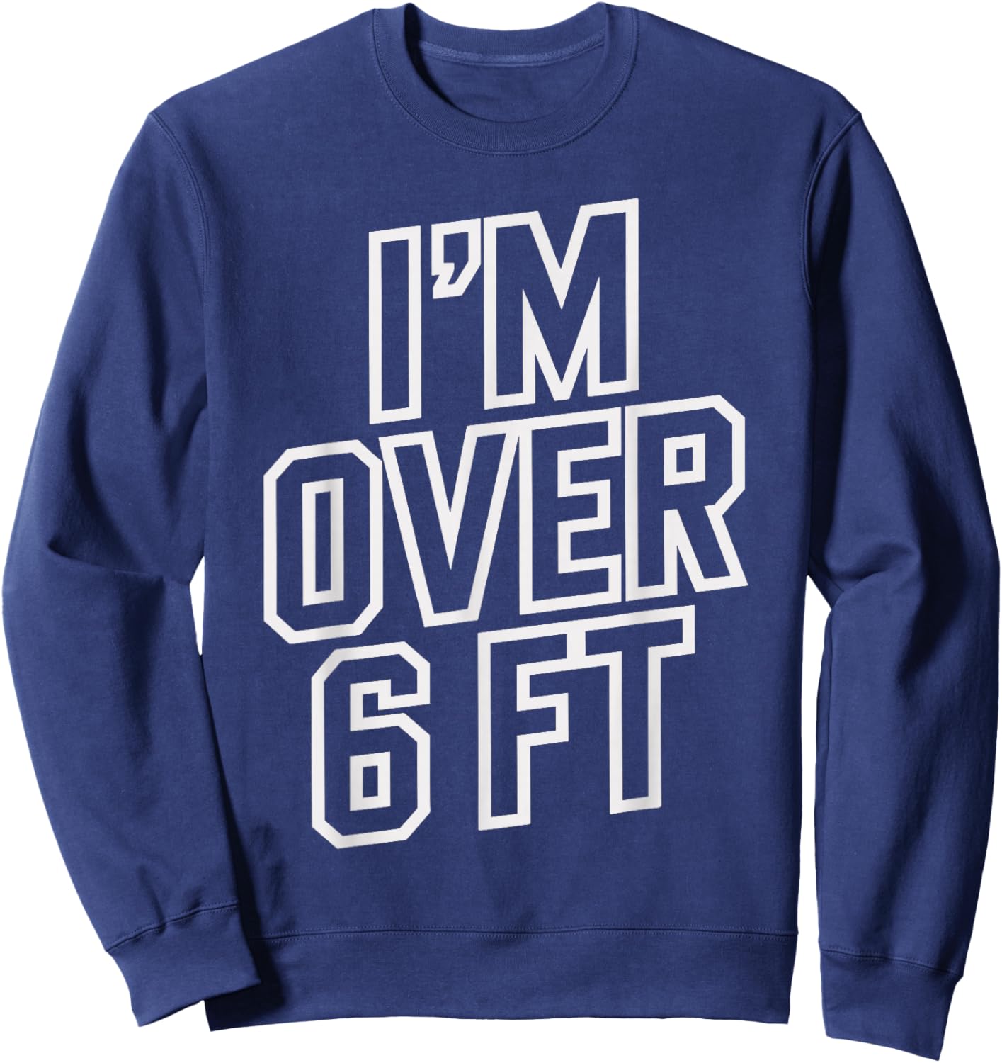 Im Over 6 Ft Funny T Shirt for Tall Men and Women Sweatshirt - Sweatshirt | Navy