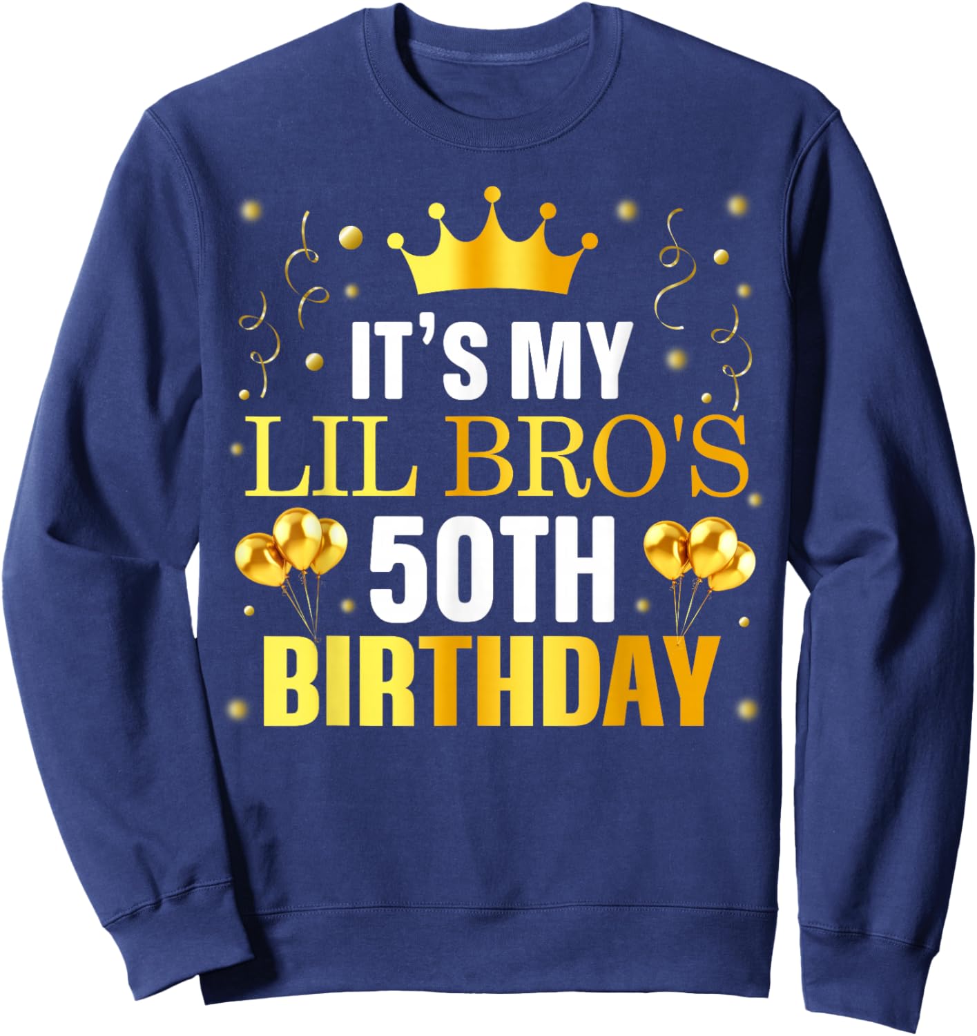 It's My Lil Bro's 50th Birthday Happy Birthday 50 Years Old Sweatshirt - Sweatshirt | Navy