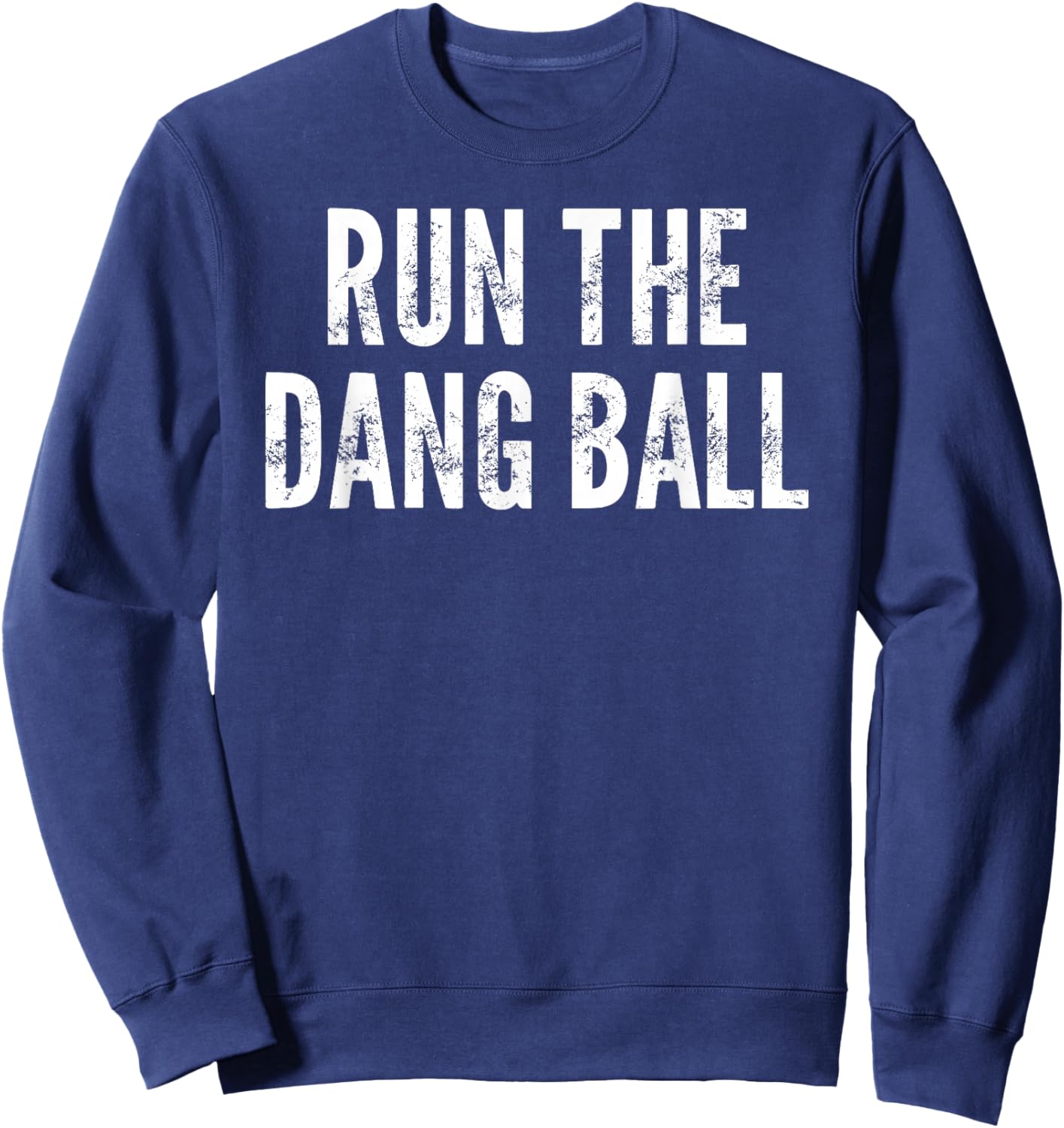 Run The Dang Ball - Funny Saying Sarcastic Humor Novelty Sweatshirt - Sweatshirt | Navy