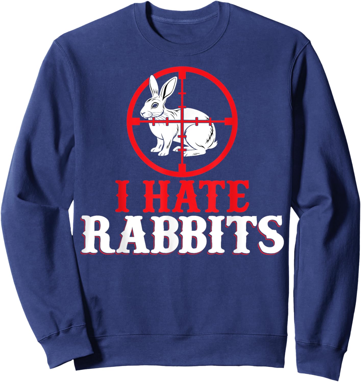 Funny I Hate Rabbits - Men Women Rabbit Hunter Hunting Gifts Sweatshirt - Sweatshirt | Navy