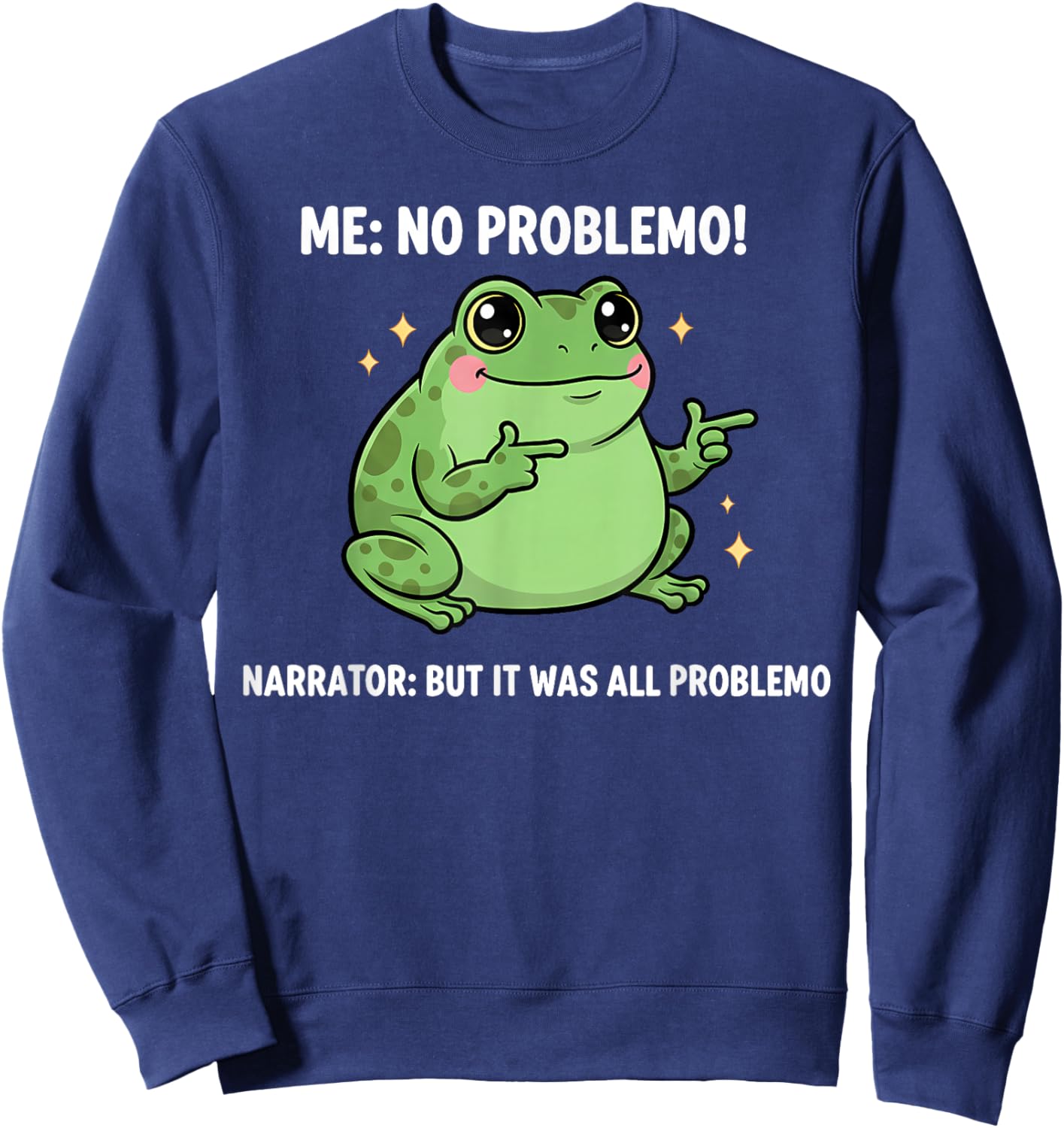 Funny Frog Me No Problemo Narrator But It was All Problemo Sweatshirt - Sweatshirt | Navy