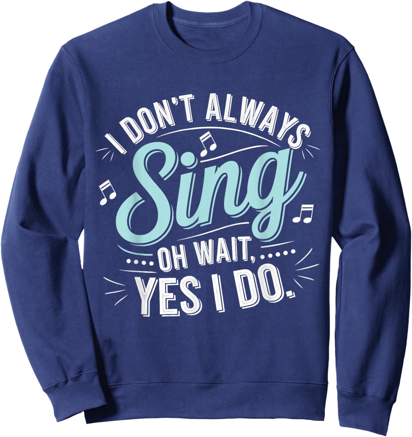 I Don't Always Sing Oh Wait Yes I Do Musical Theatre Sweatshirt - Sweatshirt | Navy