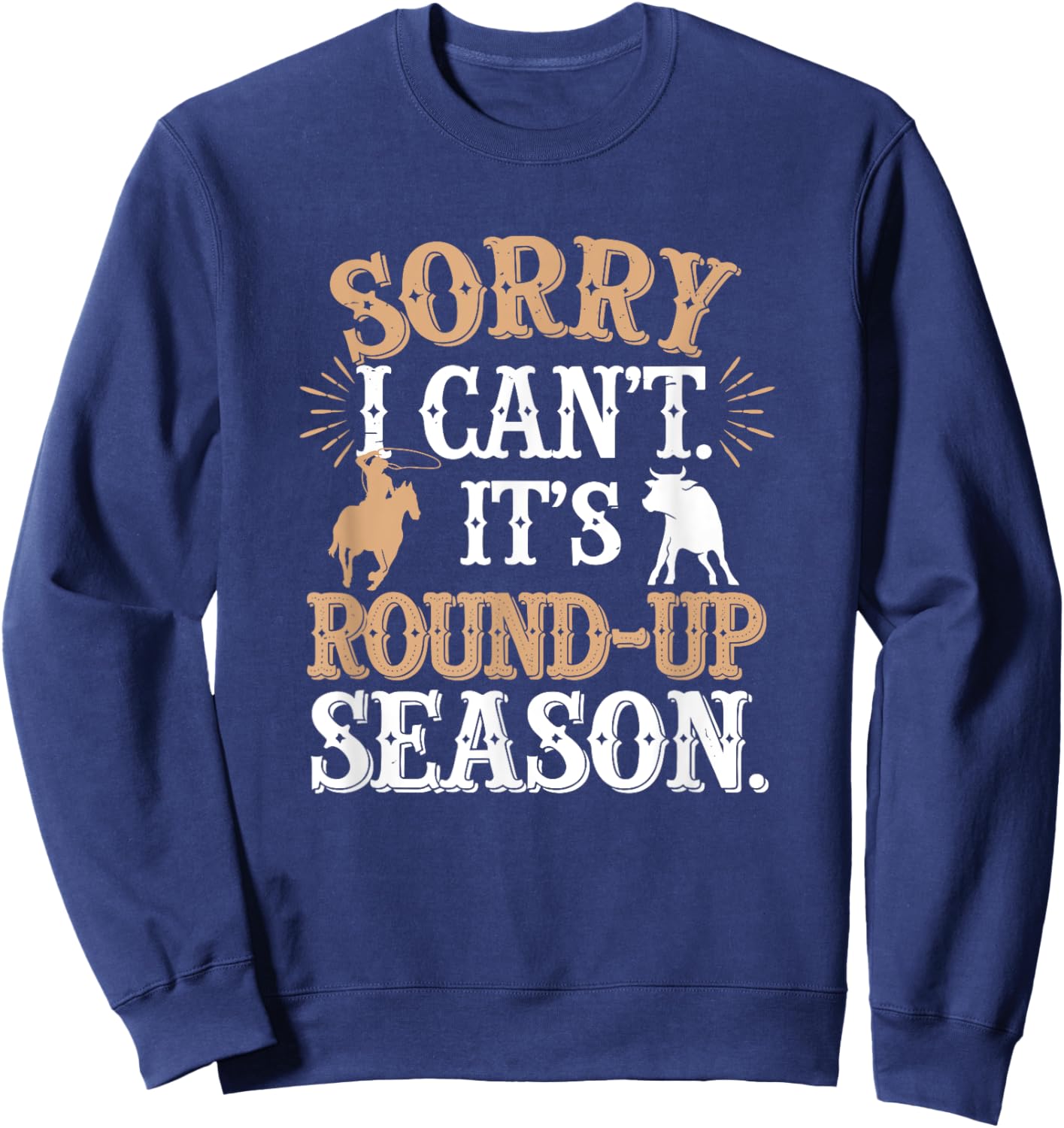 I Can't It's Round-Up Season, Cattle Farmer Sweatshirt - Sweatshirt | Navy