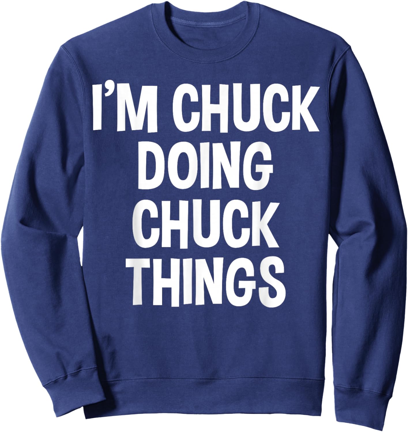I'm Chuck Doing Chuck Things Funny Saying Sweatshirt - Sweatshirt | Navy