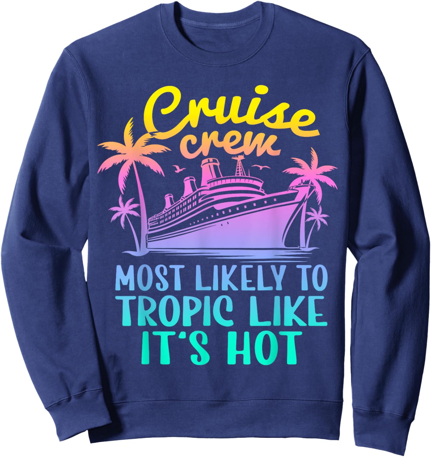 Cruise Most Likely To Tropic Like Its Hot Family Cruise 2024 Sweatshirt - Sweatshirt | Navy