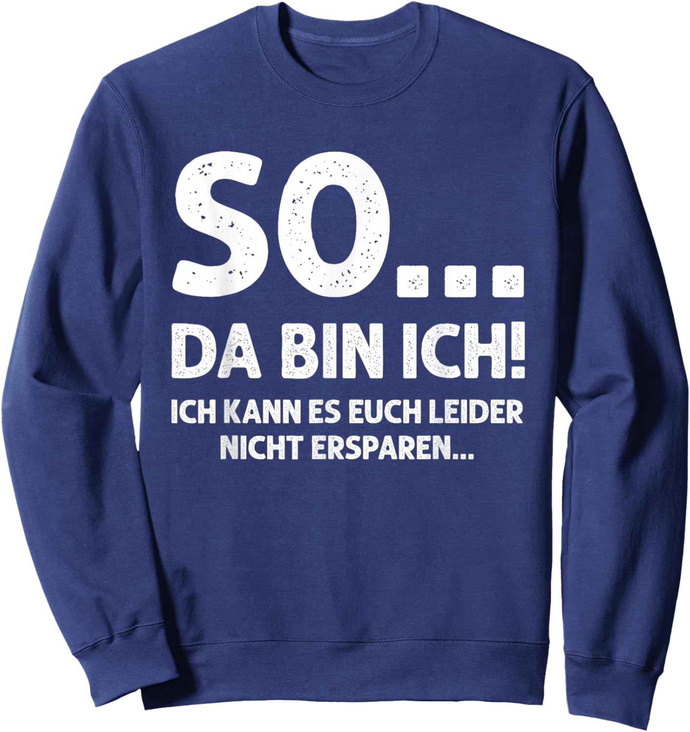 SO... DA Bin ICH! - Ich kann es euch leider Nicht ersparen.. Sweatshirt - Sweatshirt | Navy