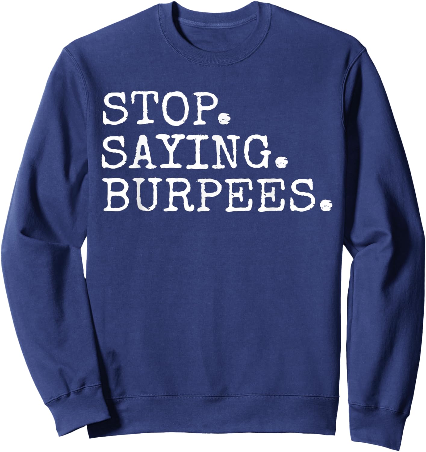 Stop Saying Burpees Funny Gym Workout Sweatshirt - Sweatshirt | Navy