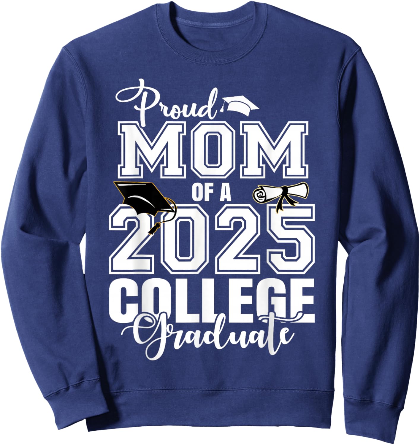 Proud Mom Of A 2025 College Graduate Graduation Sweatshirt - Sweatshirt | Navy