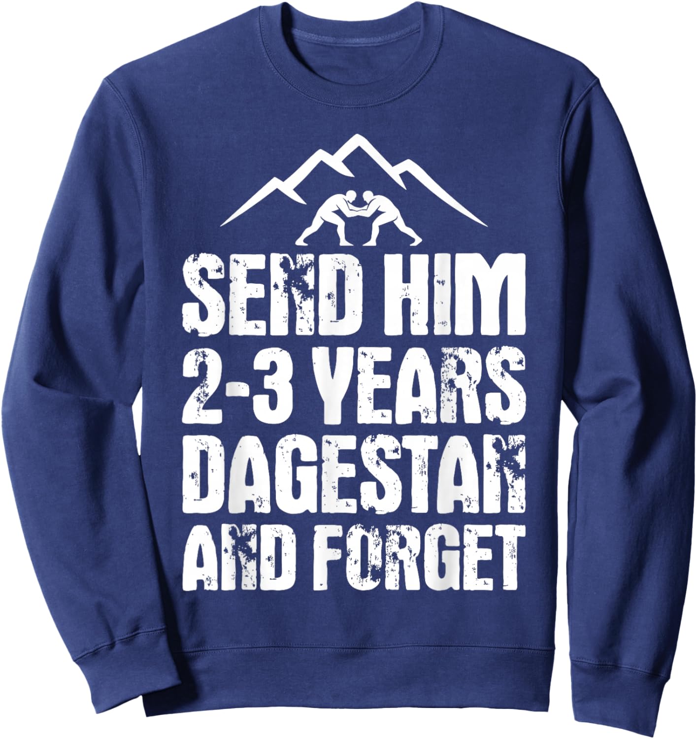 Send him 2-3 Years to Dagestan and Forget MMA Wrestling Meme Sweatshirt - Sweatshirt | Navy