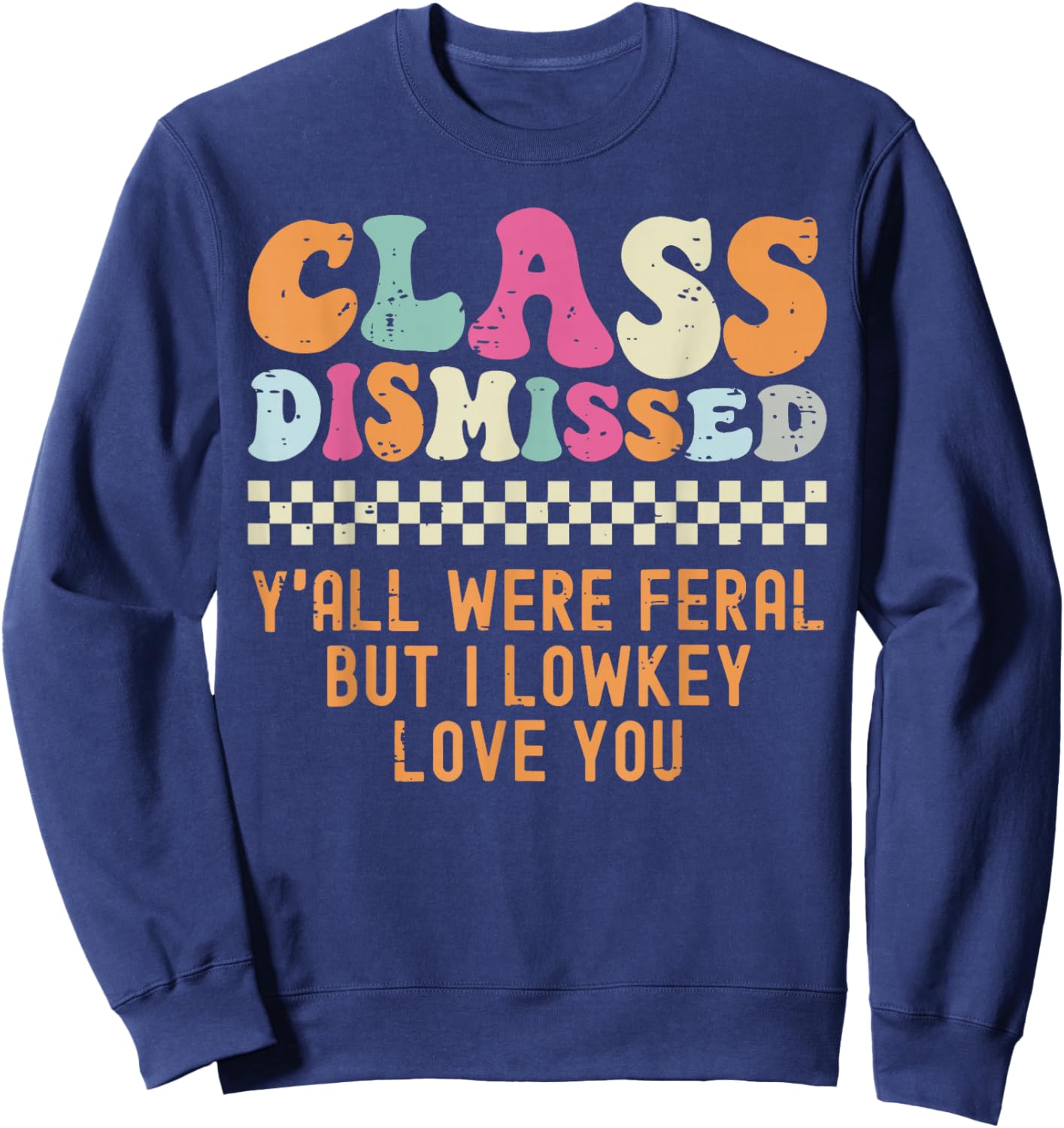 Class Dismissed Yall were Feral But I Lowkey Love You Sweatshirt - Sweatshirt | Navy